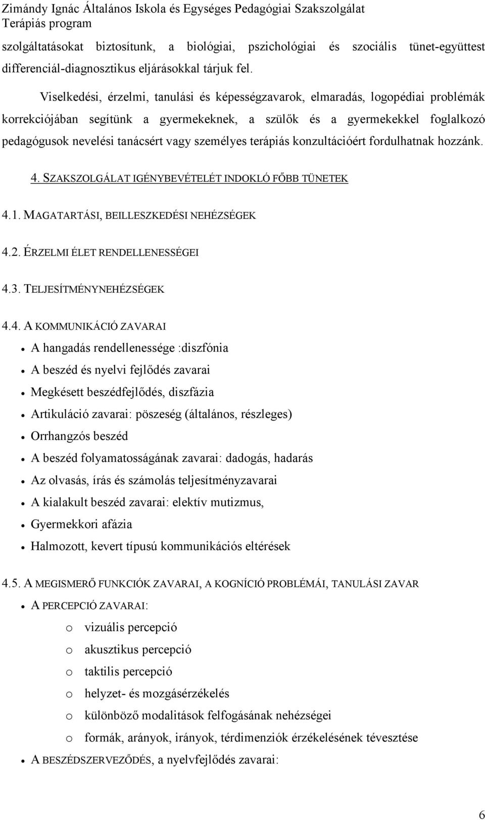 terápiás knzultációért frdulhatnak hzzánk. 4. SZAKSZOLGÁLAT IGÉNYBEVÉTELÉT INDOKLÓ FŐBB TÜNETEK 4.1. MAGATARTÁSI, BEILLESZKEDÉSI NEHÉZSÉGEK 4.2. ÉRZELMI ÉLET RENDELLENESSÉGEI 4.3.