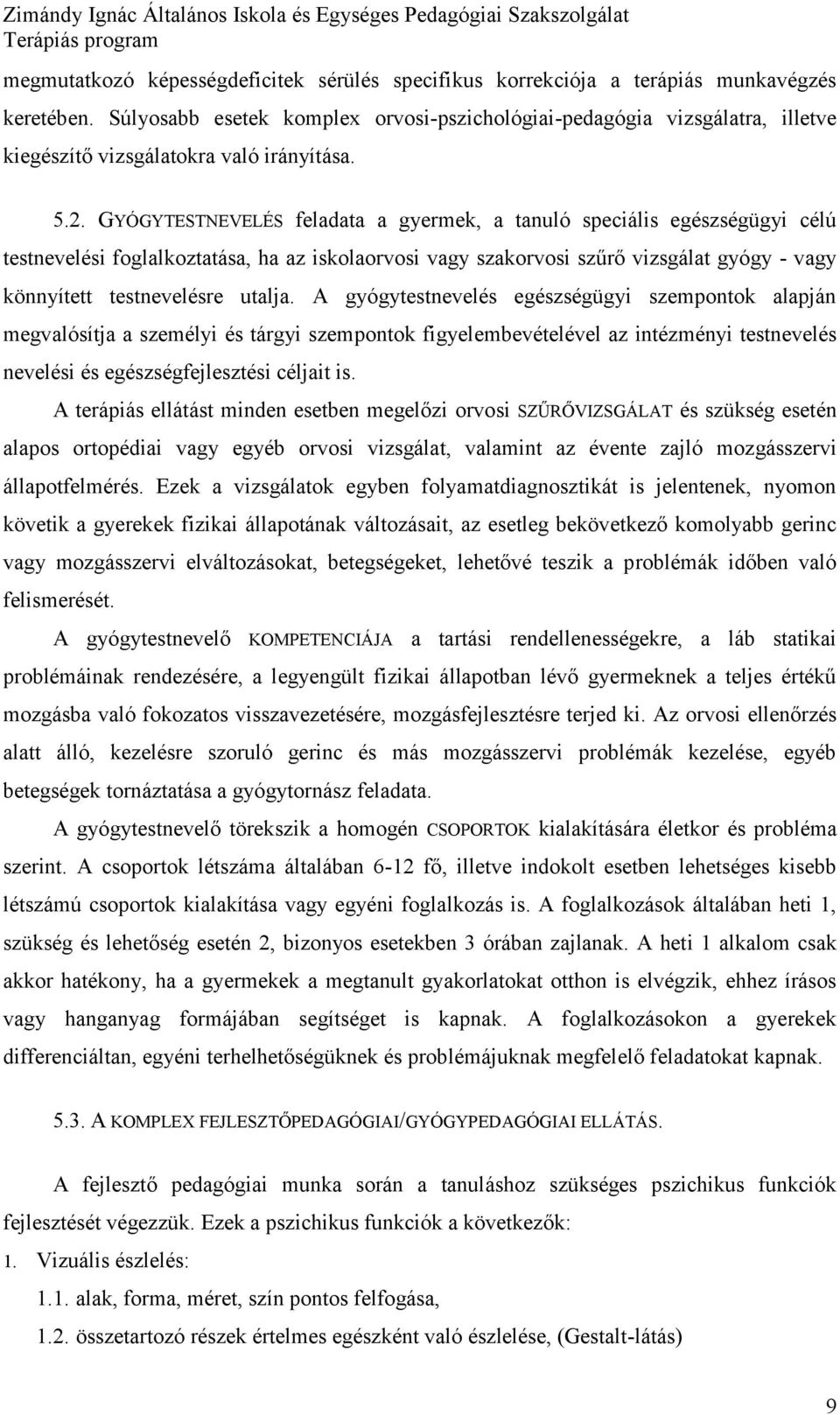 GYÓGYTESTNEVELÉS feladata a gyermek, a tanuló speciális egészségügyi célú testnevelési fglalkztatása, ha az isklarvsi vagy szakrvsi szűrő vizsgálat gyógy - vagy könnyített testnevelésre utalja.