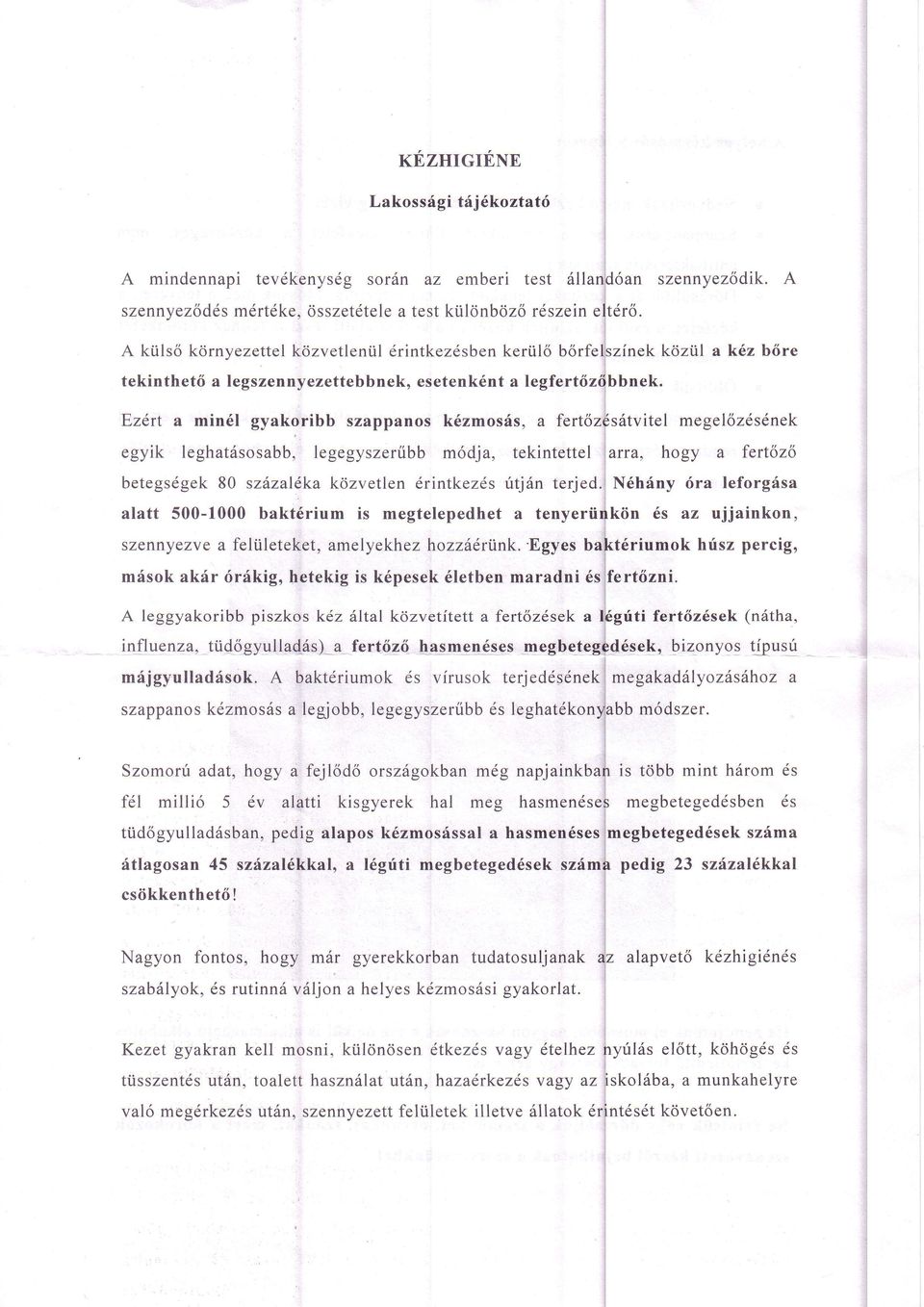 j Ezert a min6l gyakoribb szappanos k6zmosiis, a fert6z&sritvitel megelozdsdnek egyik leghatiisosabb, legegyszenibb m6dja, tekintettel t,arra, hogy a fertozo betegsdgek 80 szdzaleka kcizvetlen