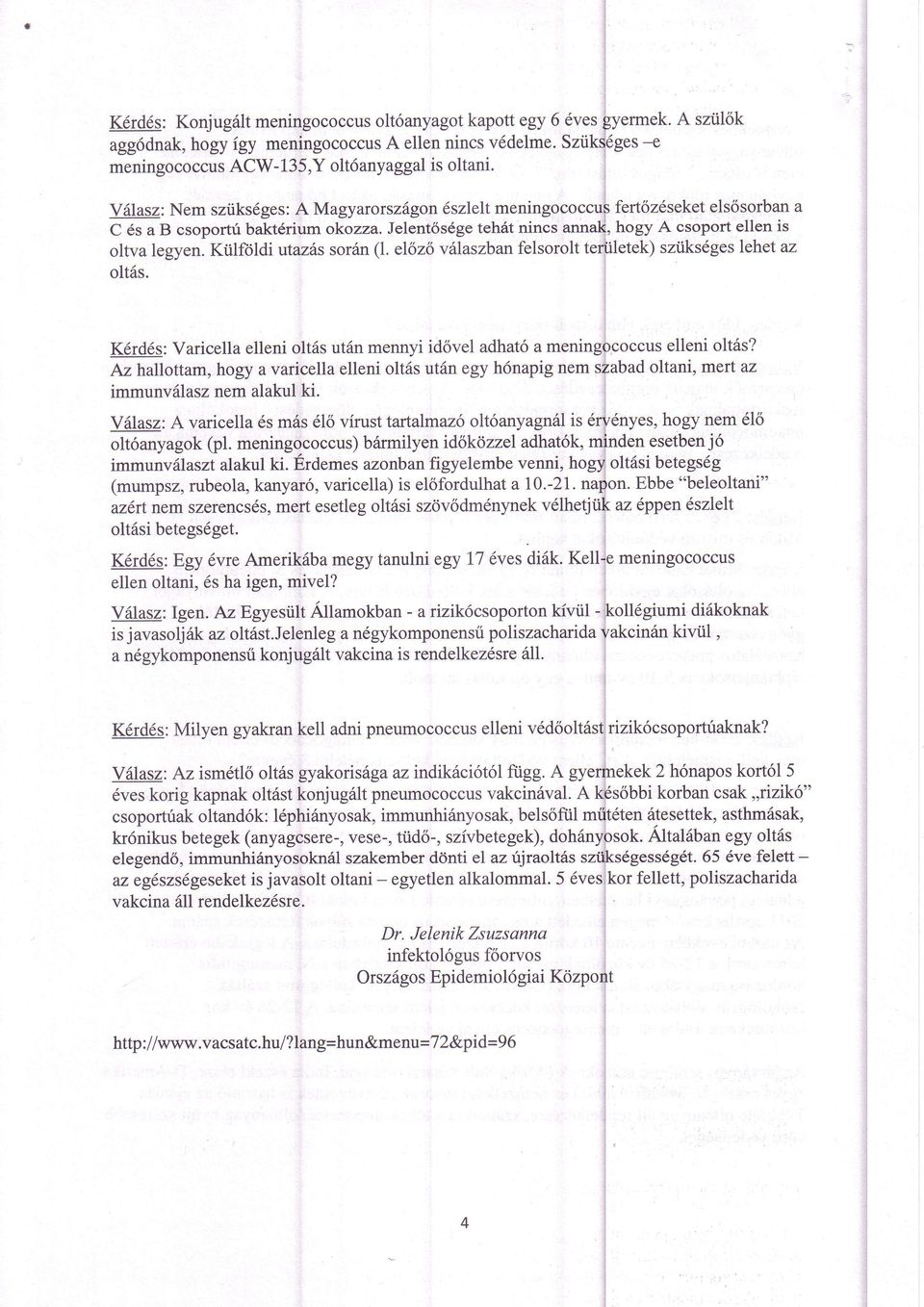 Kiilfdldi utazis sor6n (1. elozo villaszban felsorolt teriiletek) sztiks6ges lehet az olt6s. K6rd6s: Varicella elleni olt6s ut6n mennyi id6vel adhat6 a meningococcus elleni olt6s?