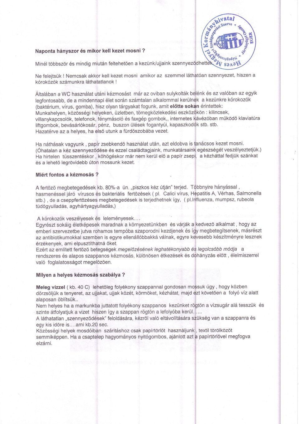 6nk '6rs az val6ban az egyik legfontosabb, de a mindennapi 6let sorfn szdmtalan alkalommal kerulnek a kezunkre k6rokoz6k {baktdriurn, virus, gomba), hisz olyan tdrgyakat fogunk, amit eldtte sokan