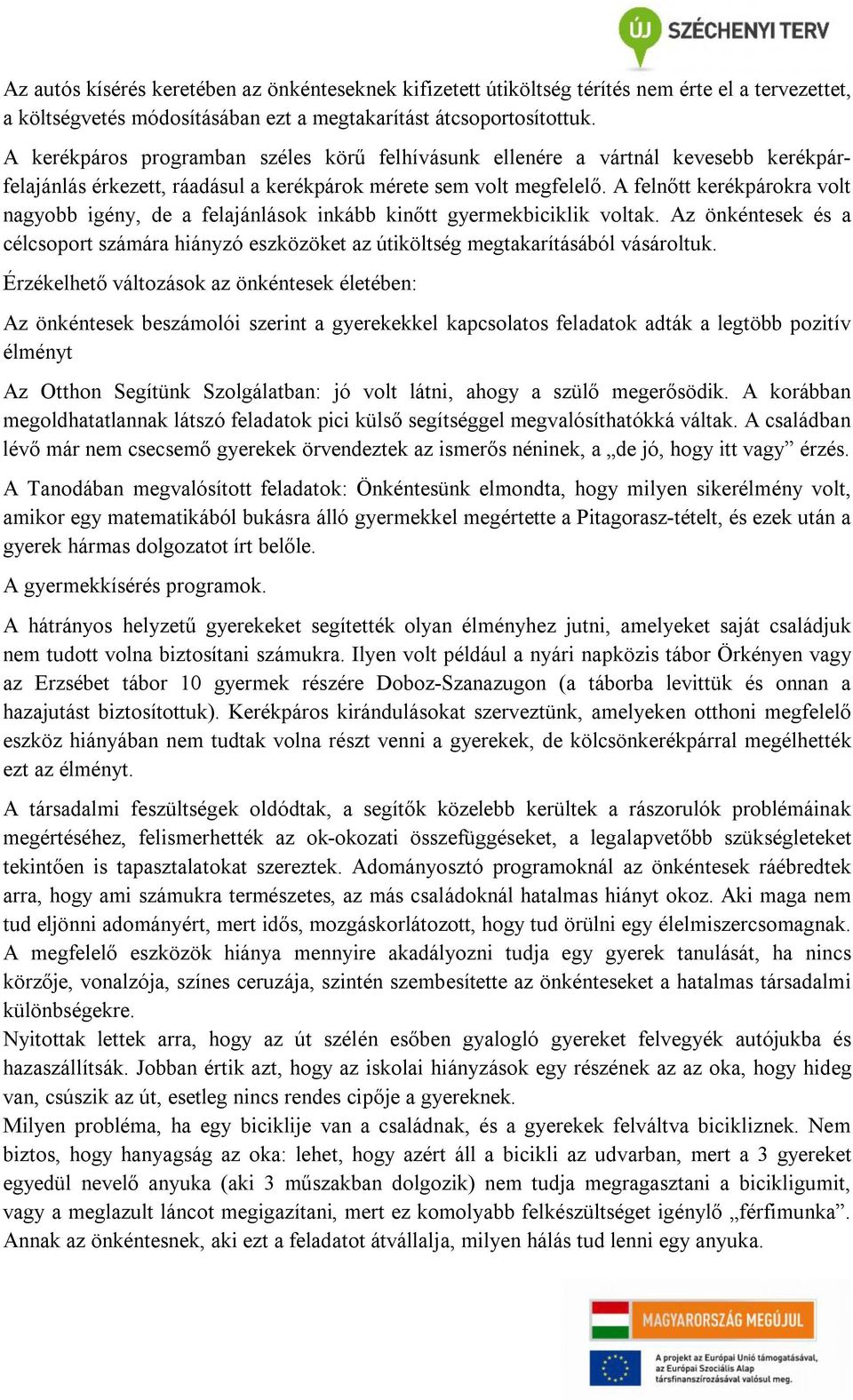 A felnőtt kerékpárokra volt nagyobb igény, de a felajánlások inkább kinőtt gyermekbiciklik voltak. Az önkéntesek és a célcsoport számára hiányzó eszközöket az útiköltség megtakarításából vásároltuk.