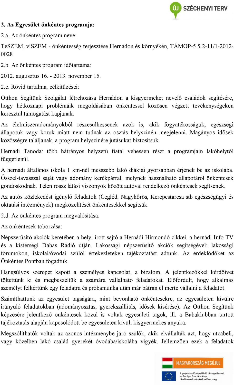 Rövid tartalma, célkitűzései: Otthon Segítünk Szolgálat létrehozása Hernádon a kisgyermeket nevelő családok segítésére, hogy hétköznapi problémáik megoldásában önkéntessel közösen végzett