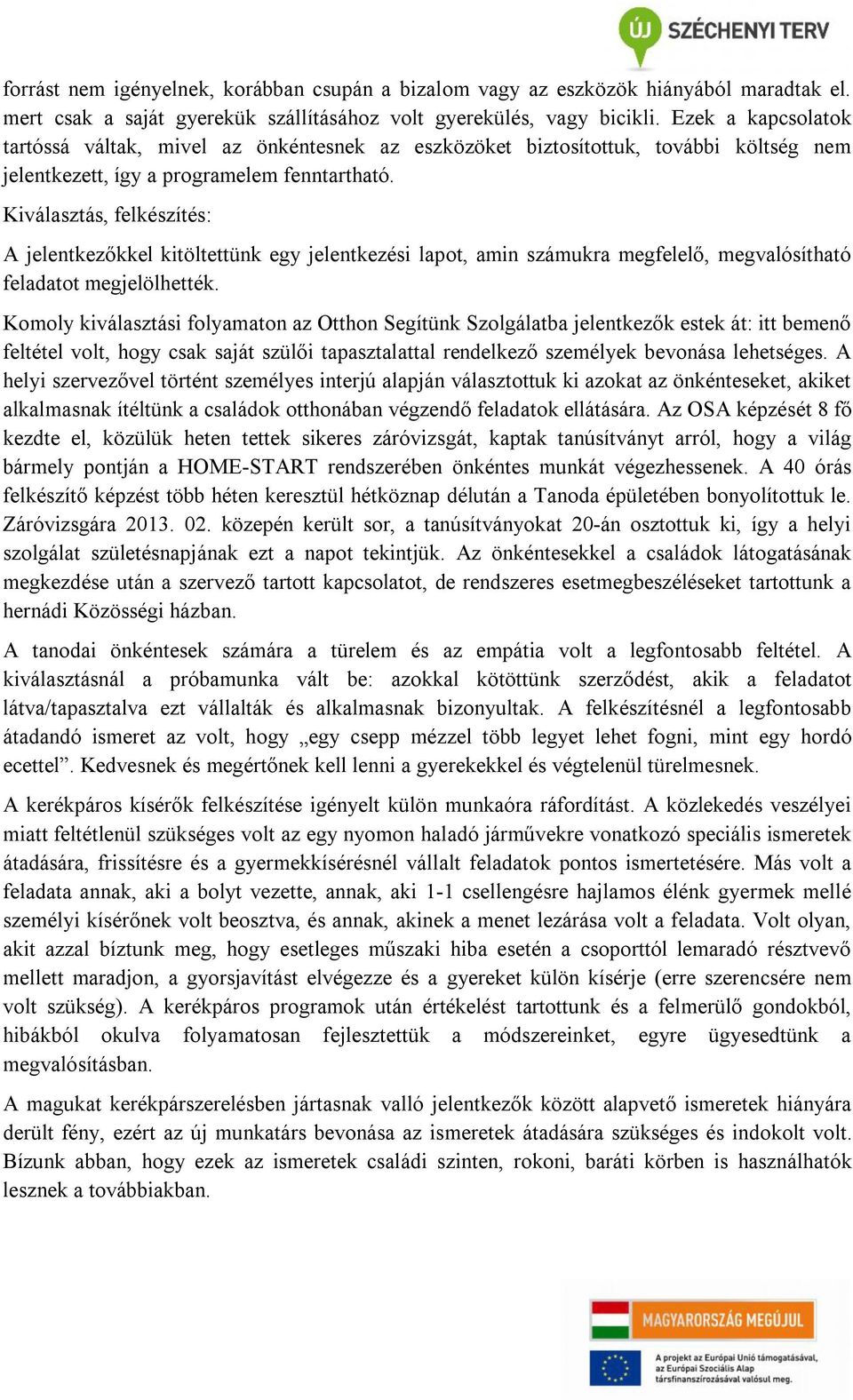 Kiválasztás, felkészítés: A jelentkezőkkel kitöltettünk egy jelentkezési lapot, amin számukra megfelelő, megvalósítható feladatot megjelölhették.