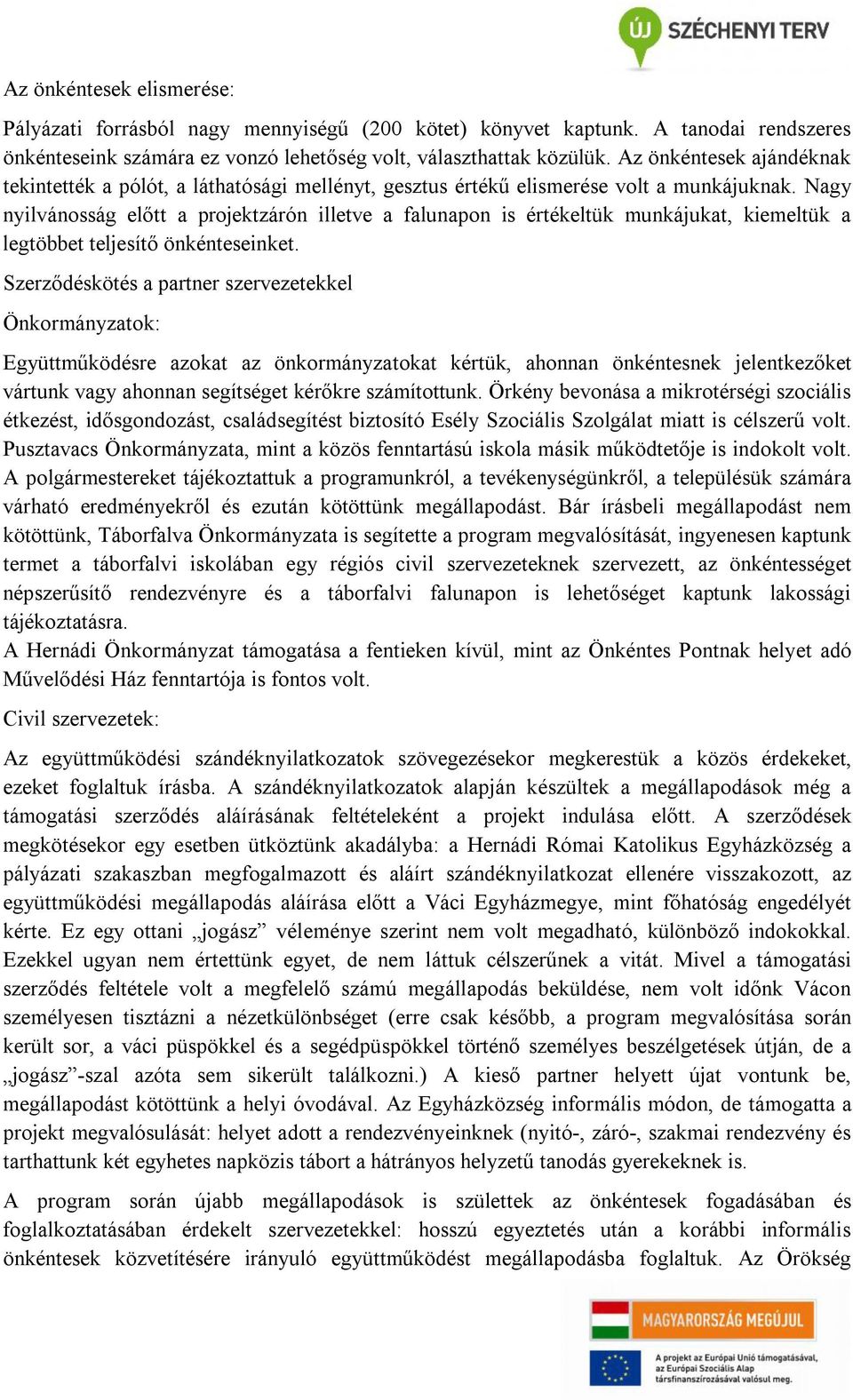 Nagy nyilvánosság előtt a projektzárón illetve a falunapon is értékeltük munkájukat, kiemeltük a legtöbbet teljesítő önkénteseinket.