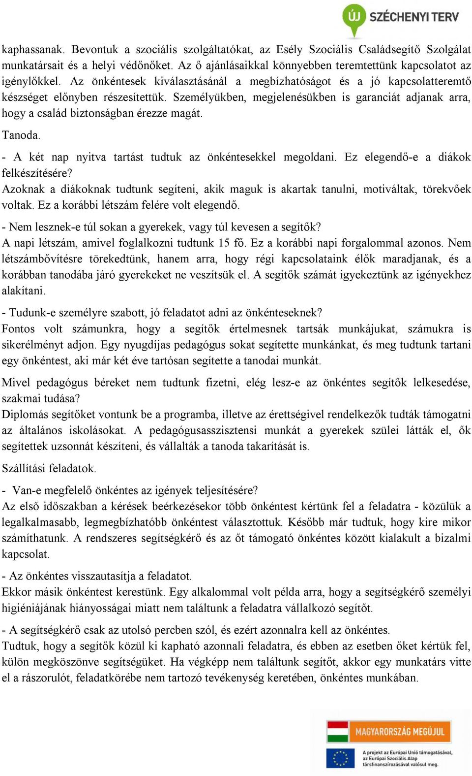 Személyükben, megjelenésükben is garanciát adjanak arra, hogy a család biztonságban érezze magát. Tanoda. - A két nap nyitva tartást tudtuk az önkéntesekkel megoldani.