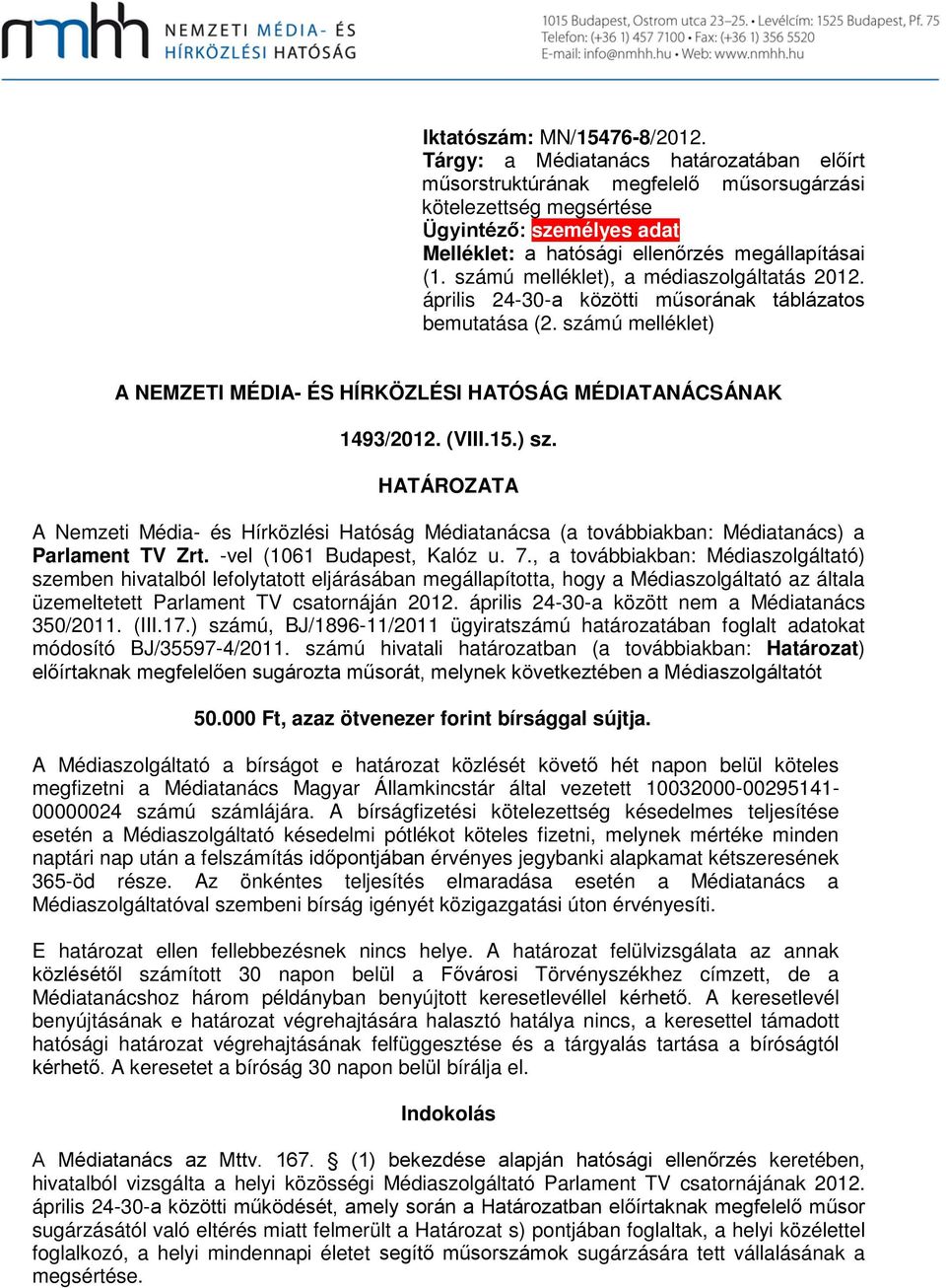 számú melléklet), a médiaszolgáltatás 2012. április 24-30-a közötti műsorának táblázatos bemutatása (2. számú melléklet) A NEMZETI MÉDIA- ÉS HÍRKÖZLÉSI HATÓSÁG MÉDIATANÁCSÁNAK 1493/2012. (VIII.15.