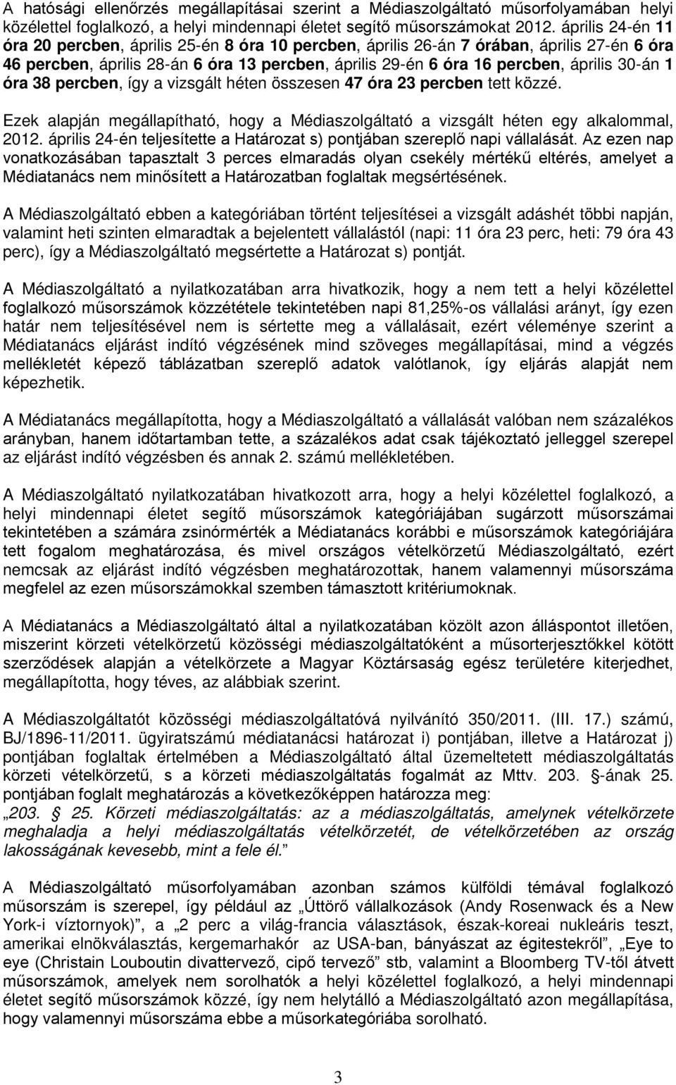 1 óra 38 percben, így a vizsgált héten összesen 47 óra 23 percben tett közzé. Ezek alapján megállapítható, hogy a Médiaszolgáltató a vizsgált héten egy alkalommal, 2012.