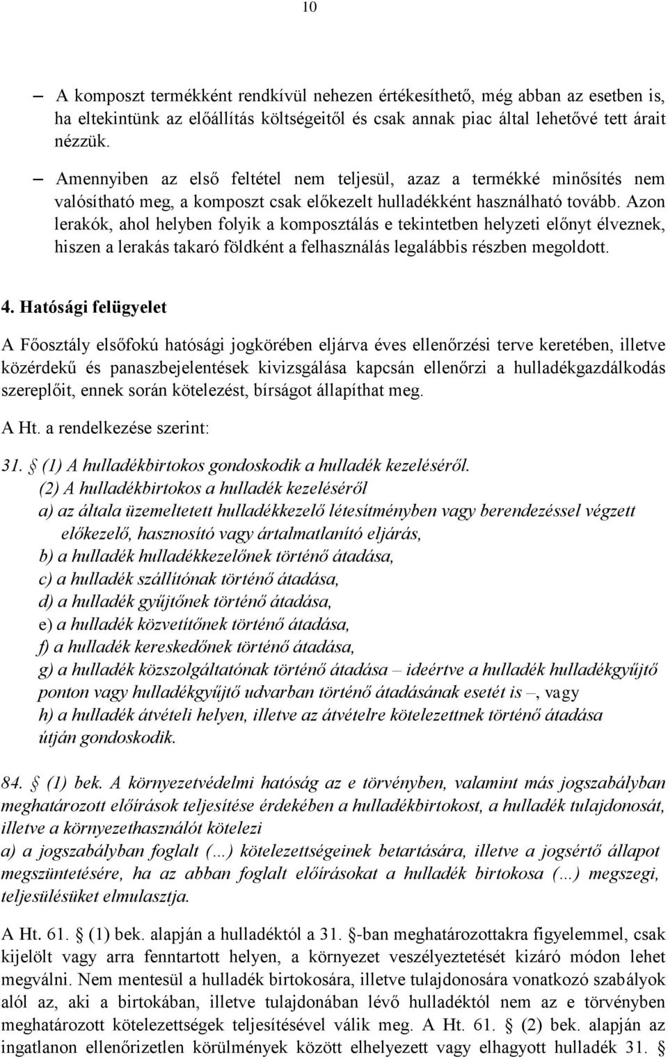 Azon lerakók, ahol helyben folyik a komposztálás e tekintetben helyzeti előnyt élveznek, hiszen a lerakás takaró földként a felhasználás legalábbis részben megoldott. 4.