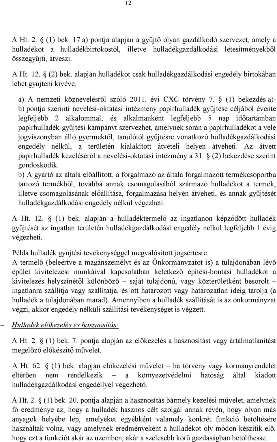 (1) bekezdés a)- h) pontja szerinti nevelési-oktatási intézmény papírhulladék gyűjtése céljából évente legfeljebb 2 alkalommal, és alkalmanként legfeljebb 5 nap időtartamban papírhulladék-gyűjtési