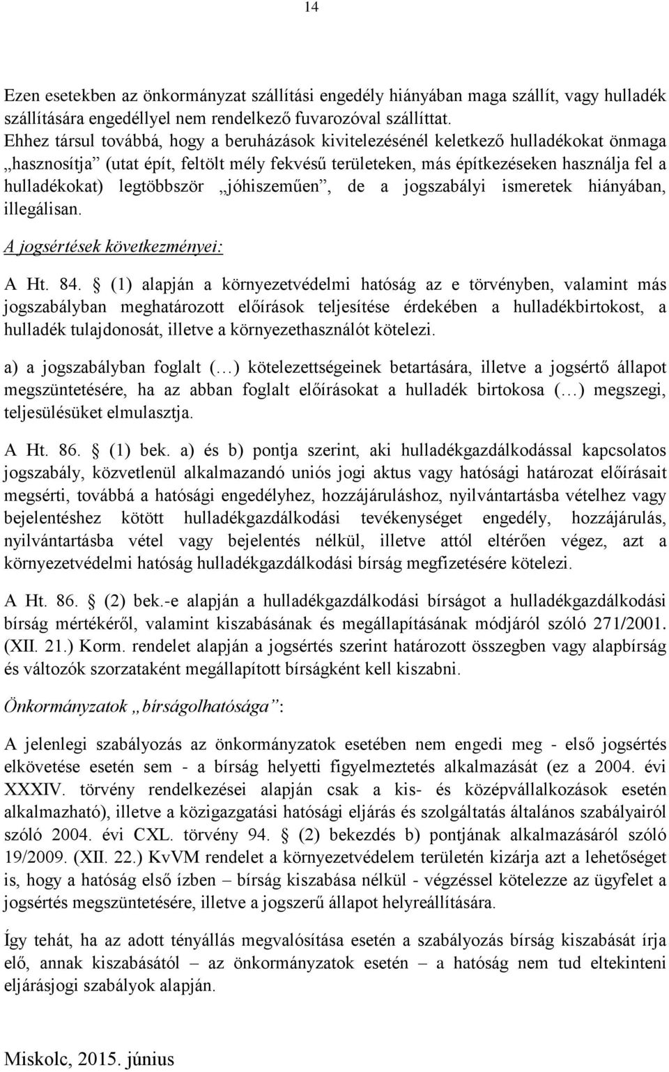 legtöbbször jóhiszeműen, de a jogszabályi ismeretek hiányában, illegálisan. A jogsértések következményei: A Ht. 84.