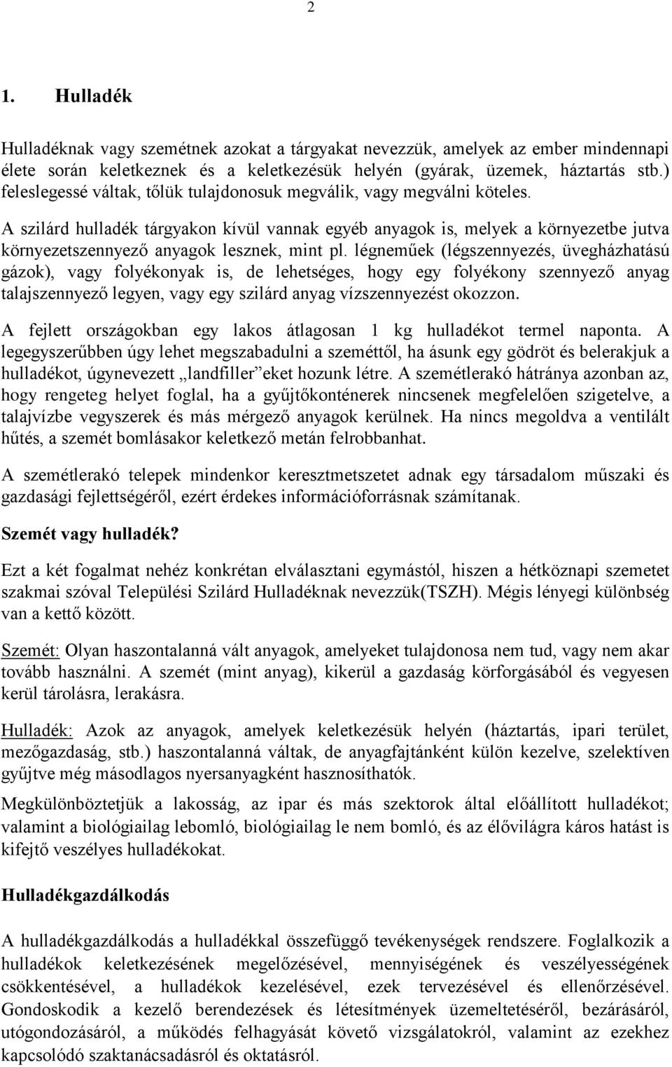 A szilárd hulladék tárgyakon kívül vannak egyéb anyagok is, melyek a környezetbe jutva környezetszennyező anyagok lesznek, mint pl.