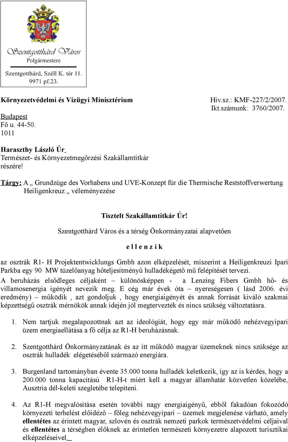 Szentgotthárd Város és a térség Önkormányzatai alapvetően e l l e n z i k az osztrák R1- H Projektentwicklungs Gmbh azon elképzelését, miszerint a Heiligenkreuzi Ipari Parkba egy 90 MW tüzelőanyag