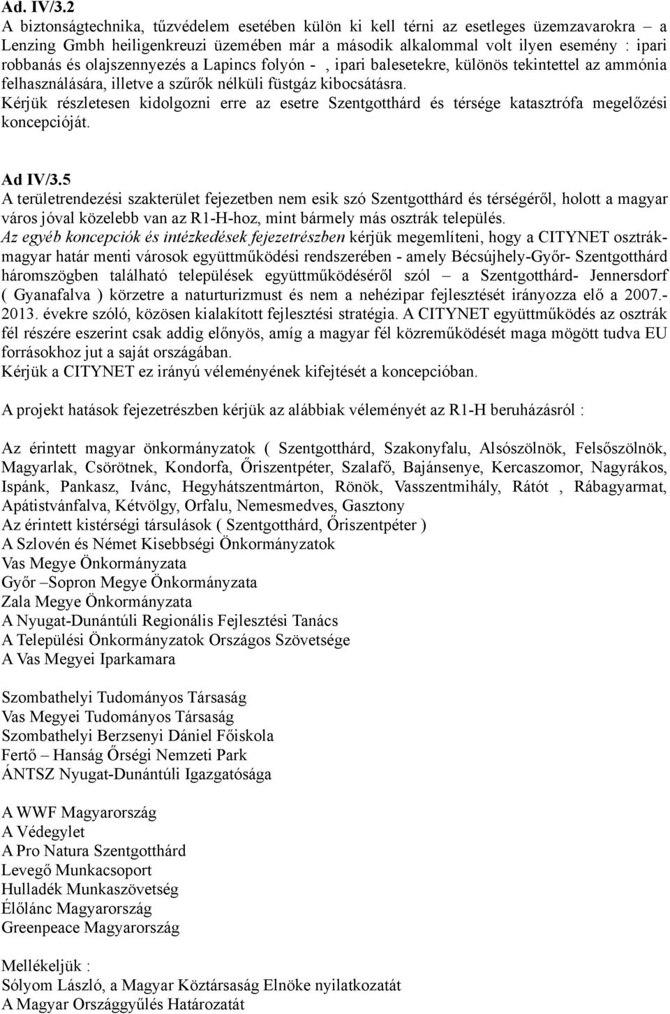 olajszennyezés a Lapincs folyón -, ipari balesetekre, különös tekintettel az ammónia felhasználására, illetve a szűrők nélküli füstgáz kibocsátásra.