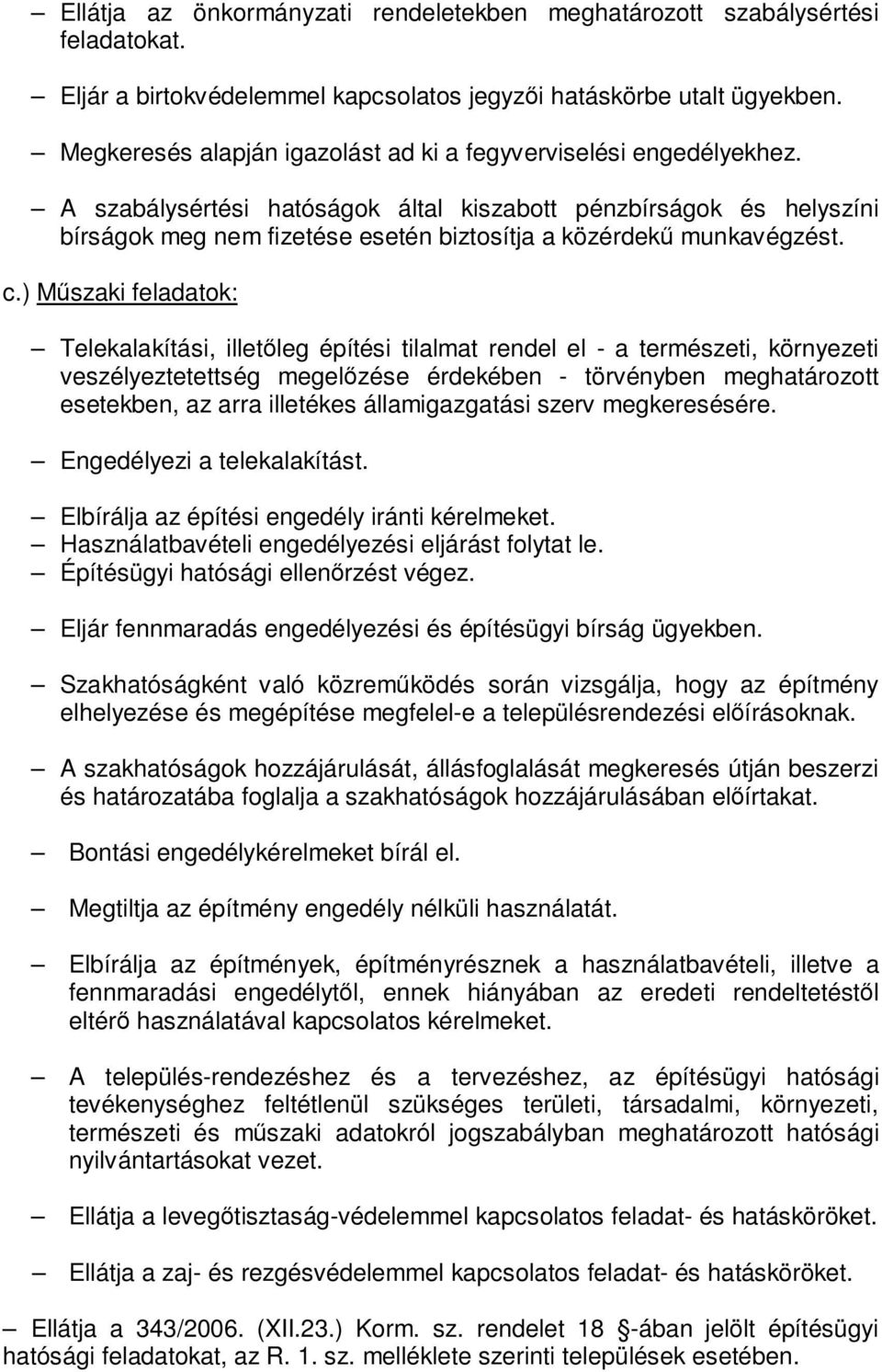 A szabálysértési hatóságok által kiszabott pénzbírságok és helyszíni bírságok meg nem fizetése esetén biztosítja a közérdekű munkavégzést. c.