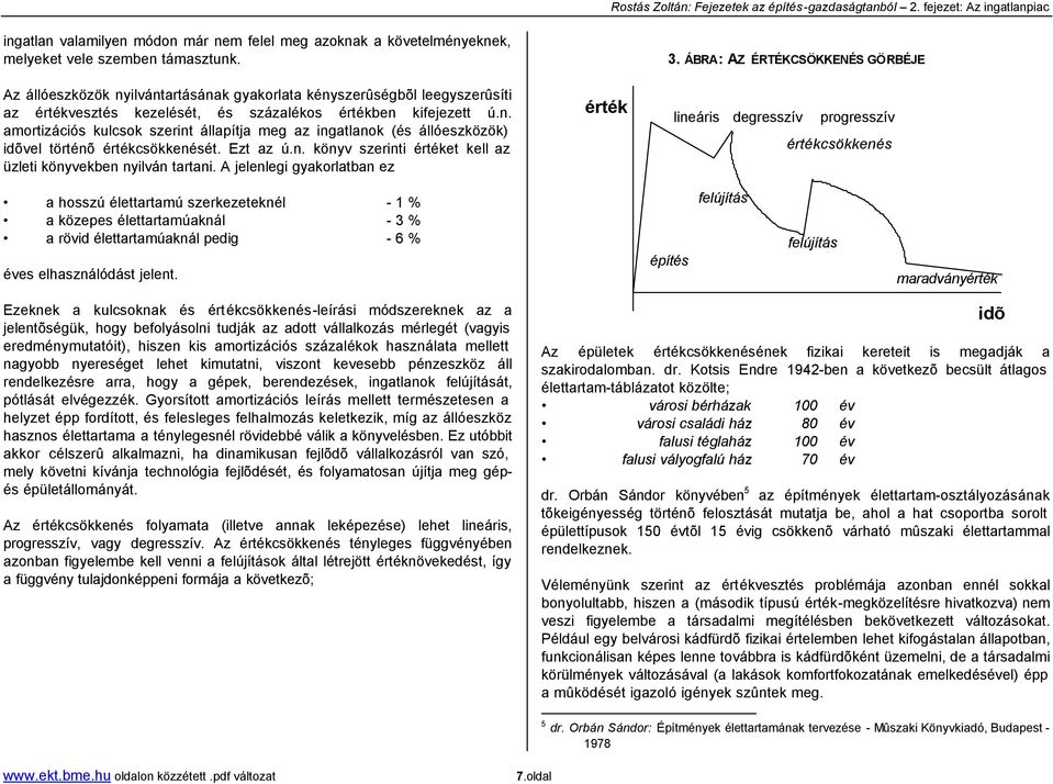 Ezt az ú.n. könyv szerinti értéket kell az üzleti könyvekben nyilván tartani.