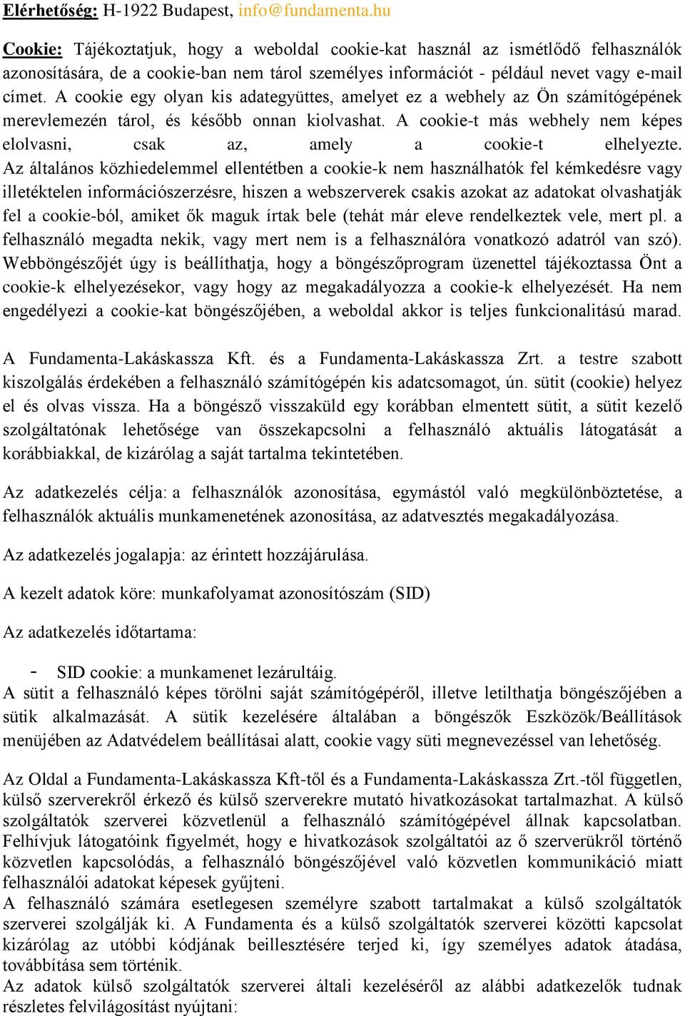 A cookie egy olyan kis adategyüttes, amelyet ez a webhely az Ön számítógépének merevlemezén tárol, és később onnan kiolvashat.