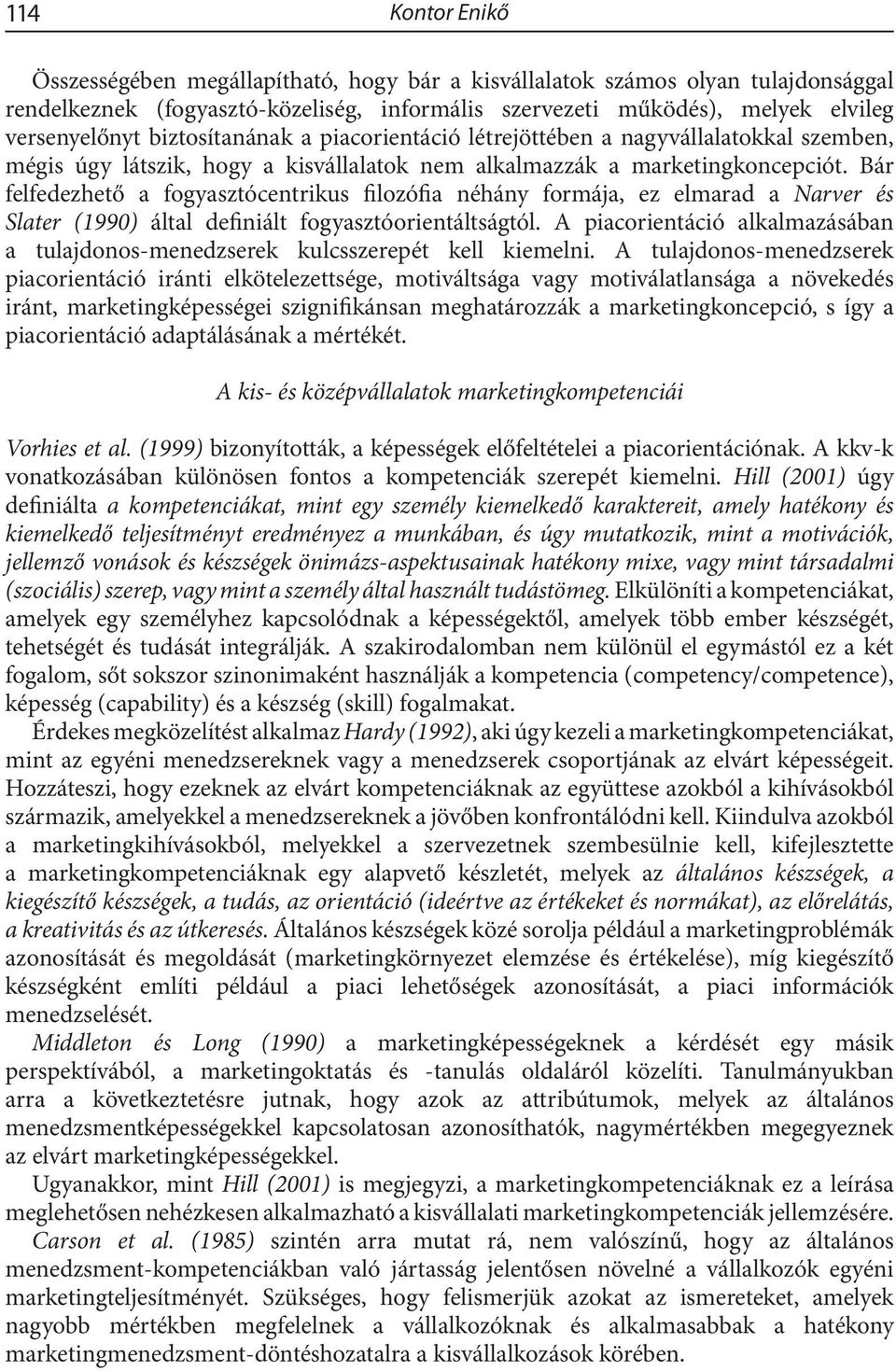 Bár felfedezhető a fogyasztócentrikus filozófia néhány formája, ez elmarad a Narver és Slater (1990) által definiált fogyasztóorientáltságtól.