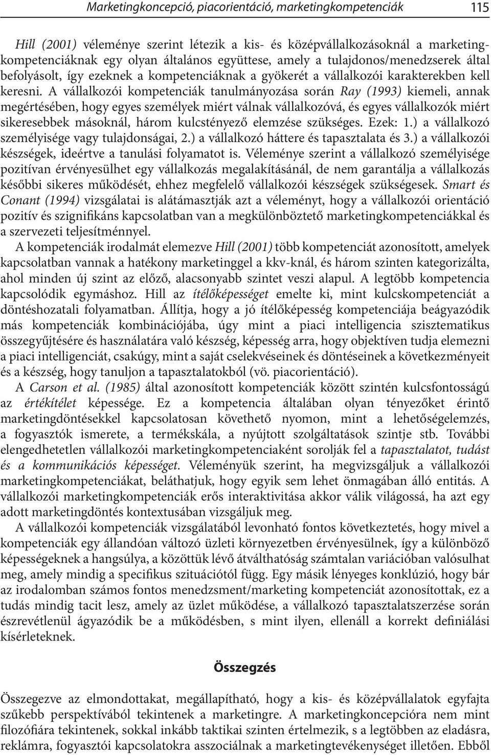 A vállalkozói kompetenciák tanulmányozása során Ray (1993) kiemeli, annak megértésében, hogy egyes személyek miért válnak vállalkozóvá, és egyes vállalkozók miért sikeresebbek másoknál, három