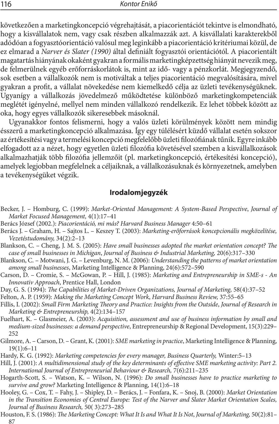 A piacorientált magatartás hiányának okaként gyakran a formális marketingképzettség hiányát nevezik meg, de felmerülnek egyéb erőforráskorlátok is, mint az idő- vagy a pénzkorlát.