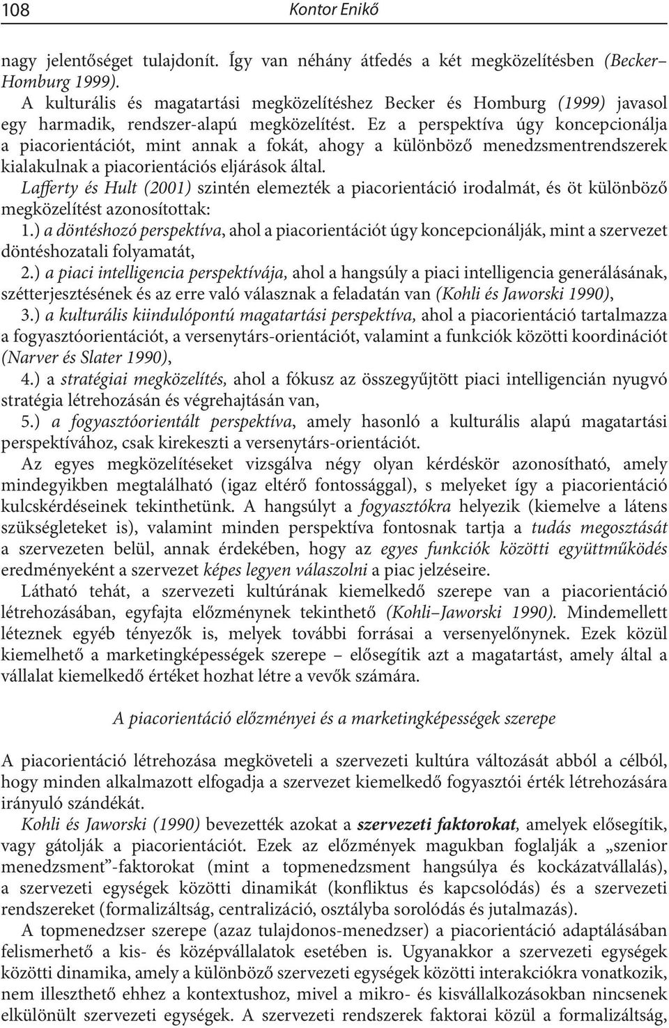 Ez a perspektíva úgy koncepcionálja a piacorientációt, mint annak a fokát, ahogy a különböző menedzsmentrendszerek kialakulnak a piacorientációs eljárások által.