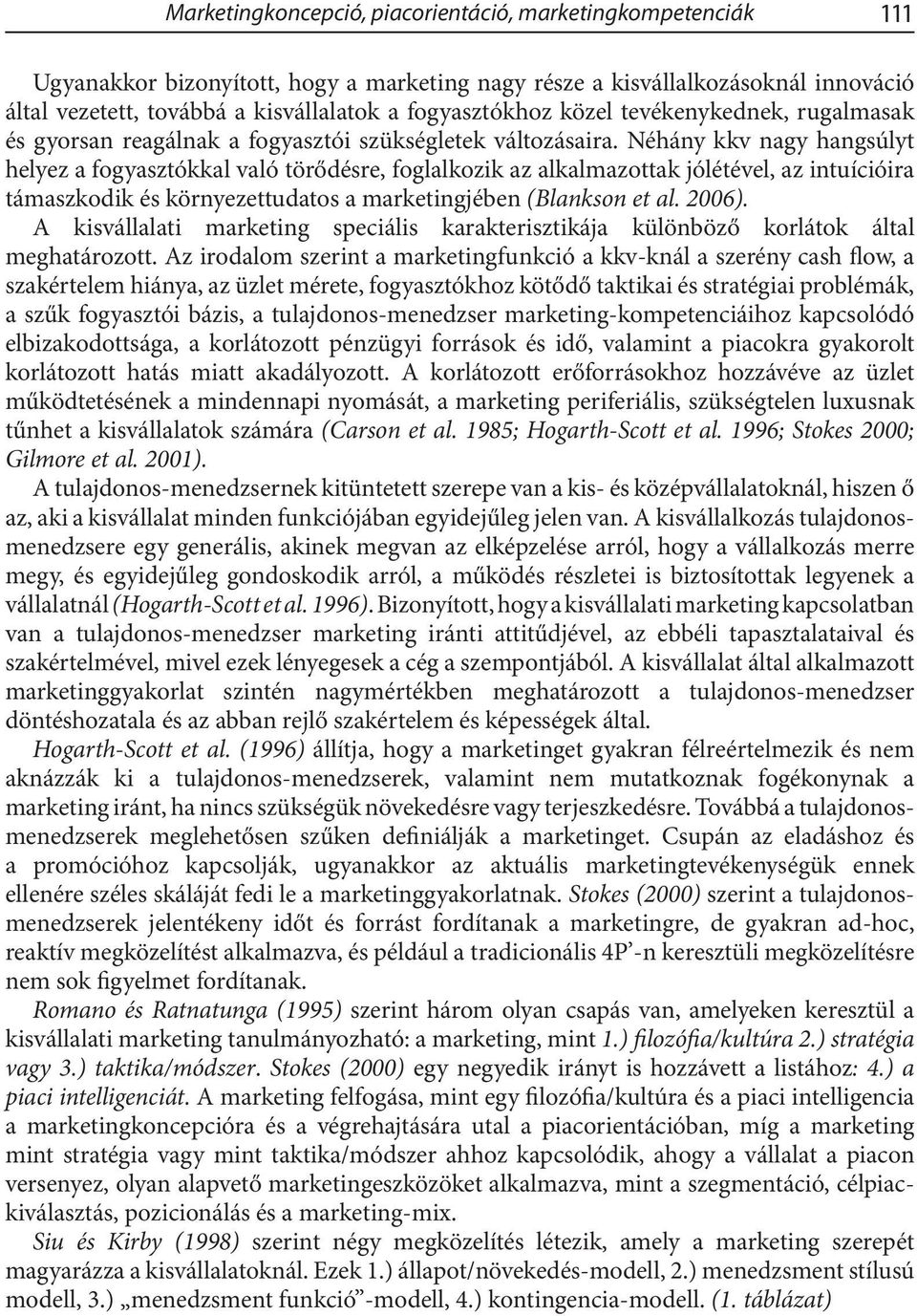 Néhány kkv nagy hangsúlyt helyez a fogyasztókkal való törődésre, foglalkozik az alkalmazottak jólétével, az intuícióira támaszkodik és környezettudatos a marketingjében (Blankson et al. 2006).