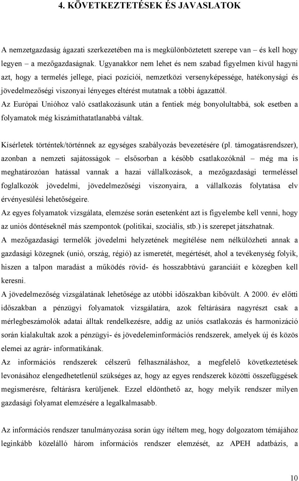 mutatnak a többi ágazattól. Az Európai Unióhoz való csatlakozásunk után a fentiek még bonyolultabbá, sok esetben a folyamatok még kiszámíthatatlanabbá váltak.