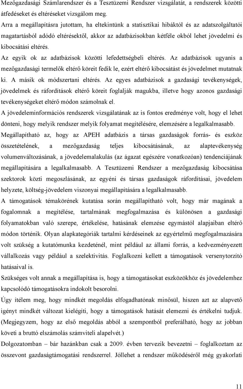 eltérés. Az egyik ok az adatbázisok közötti lefedettségbeli eltérés. Az adatbázisok ugyanis a mezőgazdasági termelők eltérő köreit fedik le, ezért eltérő kibocsátást és jövedelmet mutatnak ki.