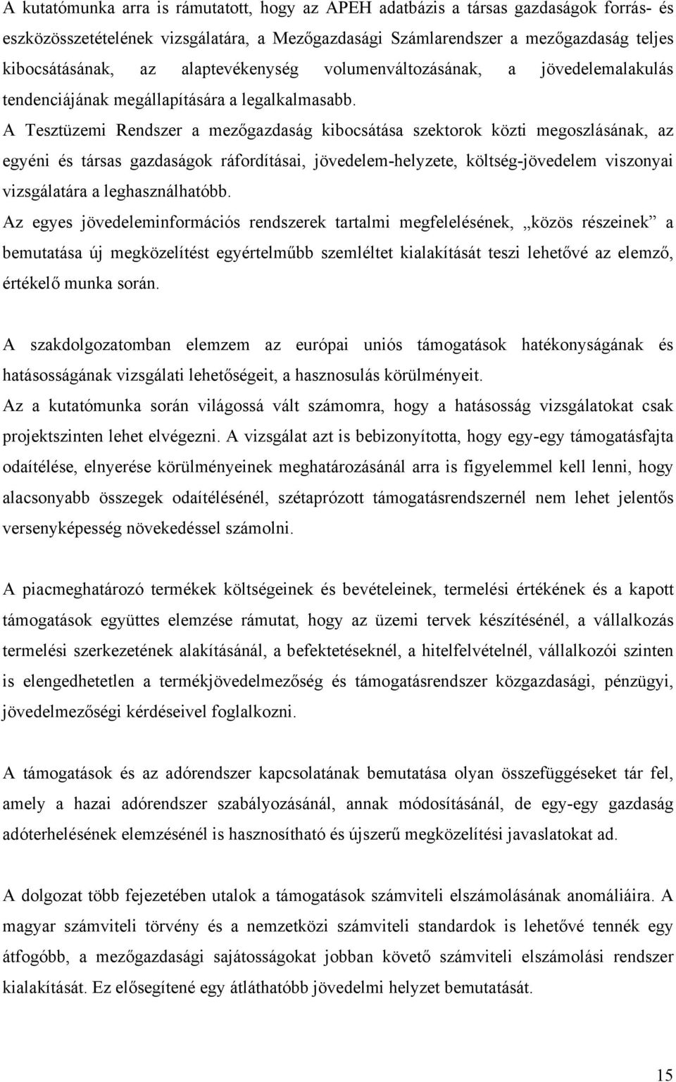 A Tesztüzemi Rendszer a mezőgazdaság kibocsátása szektorok közti megoszlásának, az egyéni és társas gazdaságok ráfordításai, jövedelem-helyzete, költség-jövedelem viszonyai vizsgálatára a