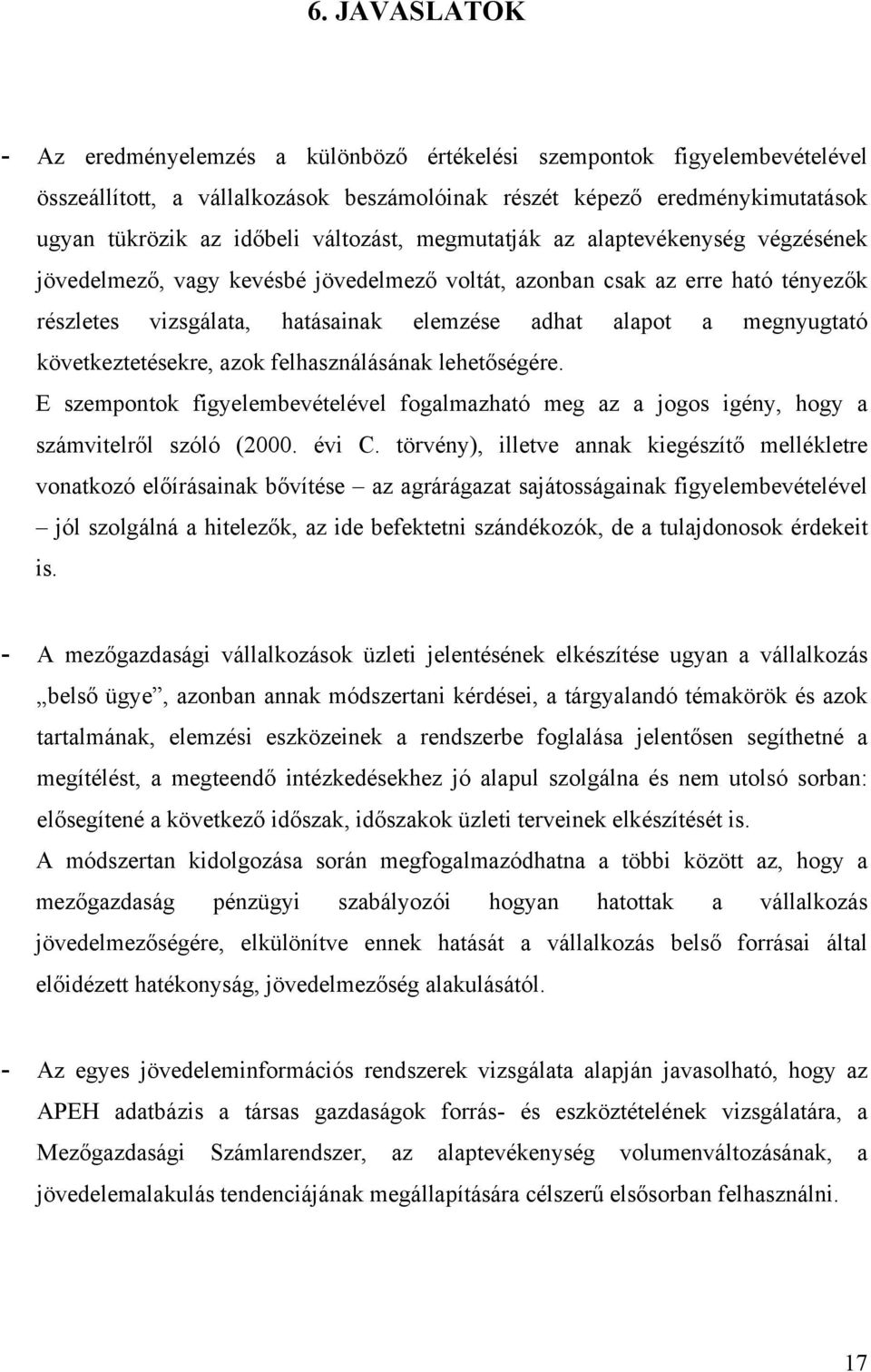 megnyugtató következtetésekre, azok felhasználásának lehetőségére. E szempontok figyelembevételével fogalmazható meg az a jogos igény, hogy a számvitelről szóló (2000. évi C.