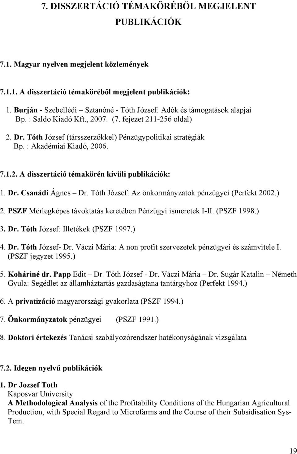 : Akadémiai Kiadó, 2006. 7.1.2. A disszertáció témakörén kívüli publikációk: 1. Dr. Csanádi Ágnes Dr. Tóth József: Az önkormányzatok pénzügyei (Perfekt 2002.) 2.