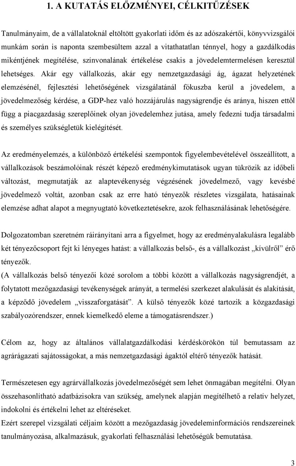 Akár egy vállalkozás, akár egy nemzetgazdasági ág, ágazat helyzetének elemzésénél, fejlesztési lehetőségének vizsgálatánál fókuszba kerül a jövedelem, a jövedelmezőség kérdése, a GDP-hez való