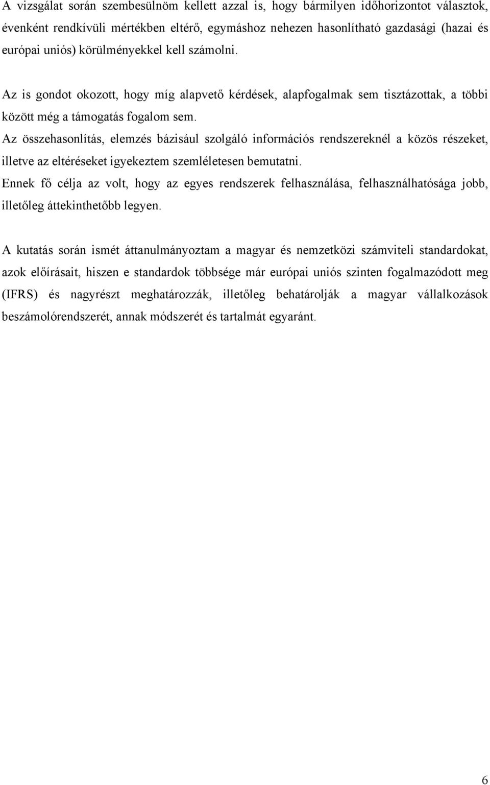 Az összehasonlítás, elemzés bázisául szolgáló információs rendszereknél a közös részeket, illetve az eltéréseket igyekeztem szemléletesen bemutatni.