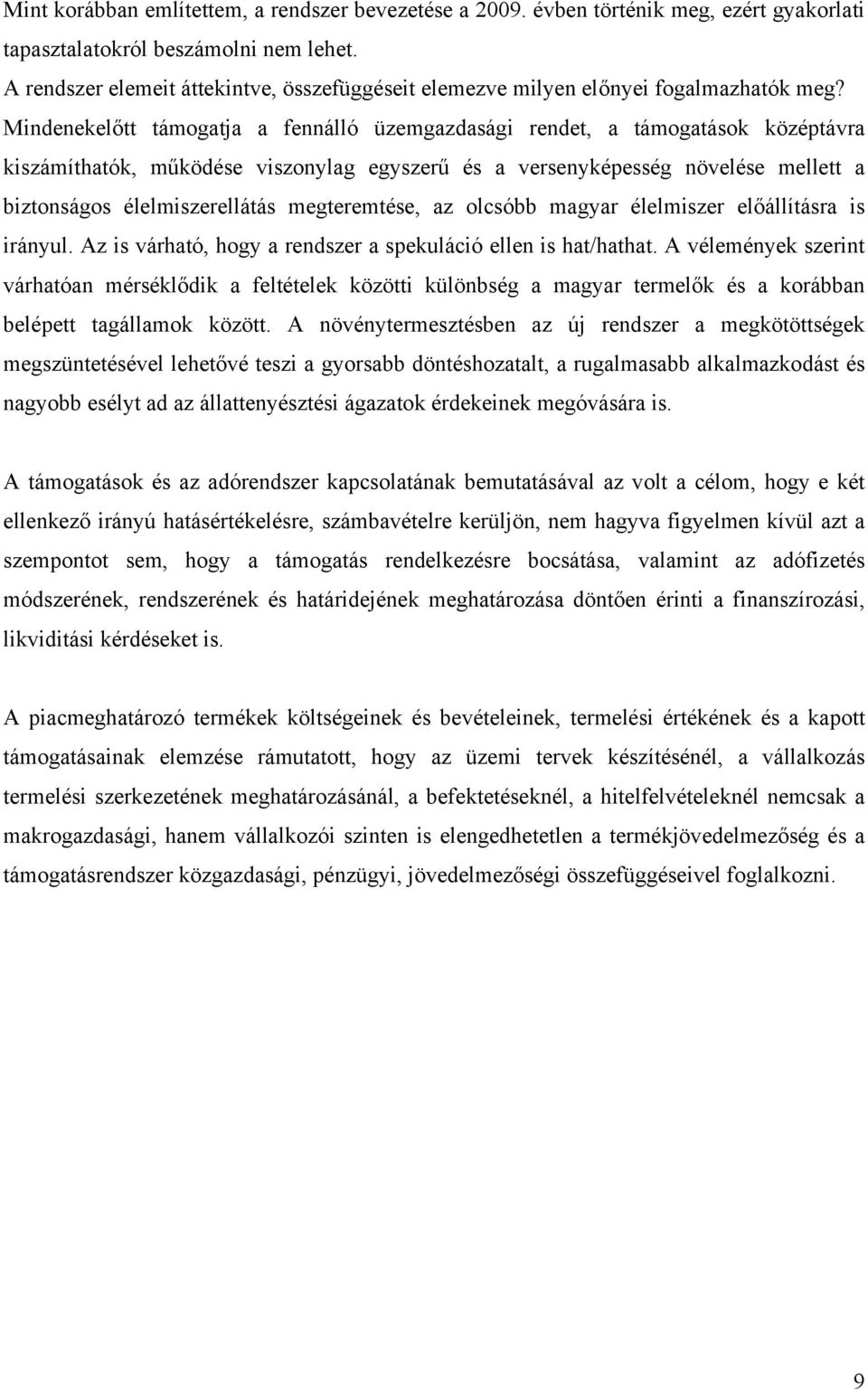 Mindenekelőtt támogatja a fennálló üzemgazdasági rendet, a támogatások középtávra kiszámíthatók, működése viszonylag egyszerű és a versenyképesség növelése mellett a biztonságos élelmiszerellátás