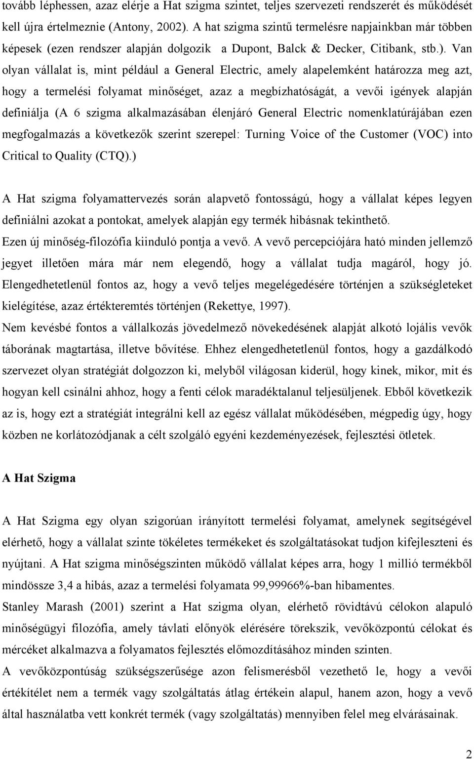 Van olyan vállalat is, mint például a General Electric, amely alapelemként határozza meg azt, hogy a termelési folyamat minőséget, azaz a megbízhatóságát, a vevői igények alapján definiálja (A 6