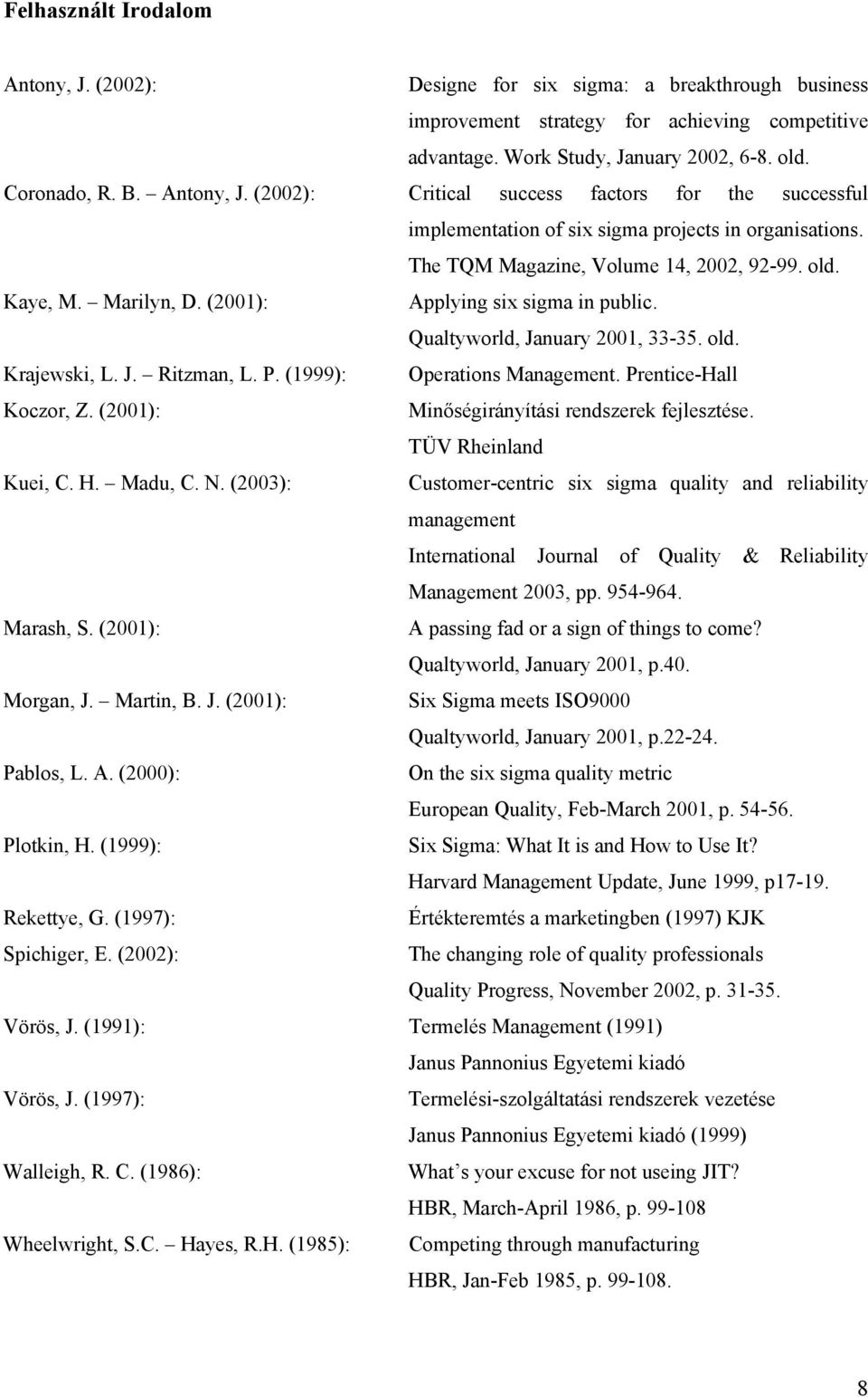 (2001): Applying six sigma in public. Qualtyworld, January 2001, 33-35. old. Krajewski, L. J. Ritzman, L. P. (1999): Operations Management. Prentice-Hall Koczor, Z.