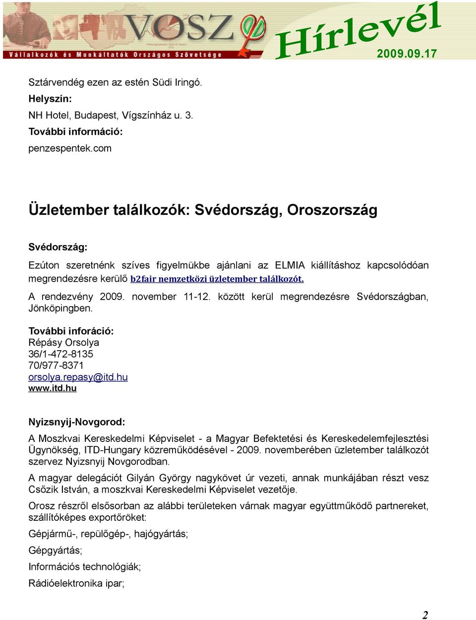 találkozót. A rendezvény 2009. november 11-12. között kerül megrendezésre Svédországban, Jönköpingben. További inforáció: Répásy Orsolya 36/1-472-8135 70/977-8371 orsolya.repasy@itd.