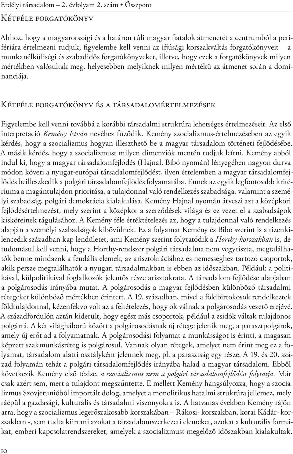 korszakváltás forgatókönyveit a munkanélküliségi és szabadidős forgatókönyveket, illetve, hogy ezek a forgatókönyvek milyen mértékben valósultak meg, helyesebben melyiknek milyen mértékű az átmenet