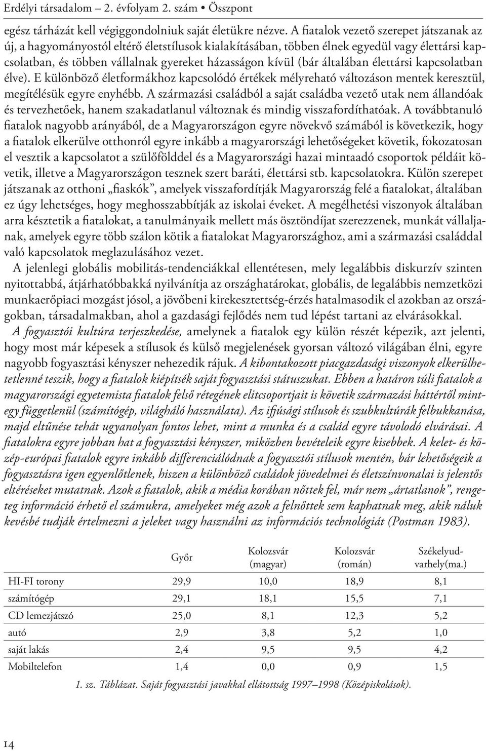 általában élettársi kapcsolatban élve). E különböző életformákhoz kapcsolódó értékek mélyreható változáson mentek keresztül, megítélésük egyre enyhébb.