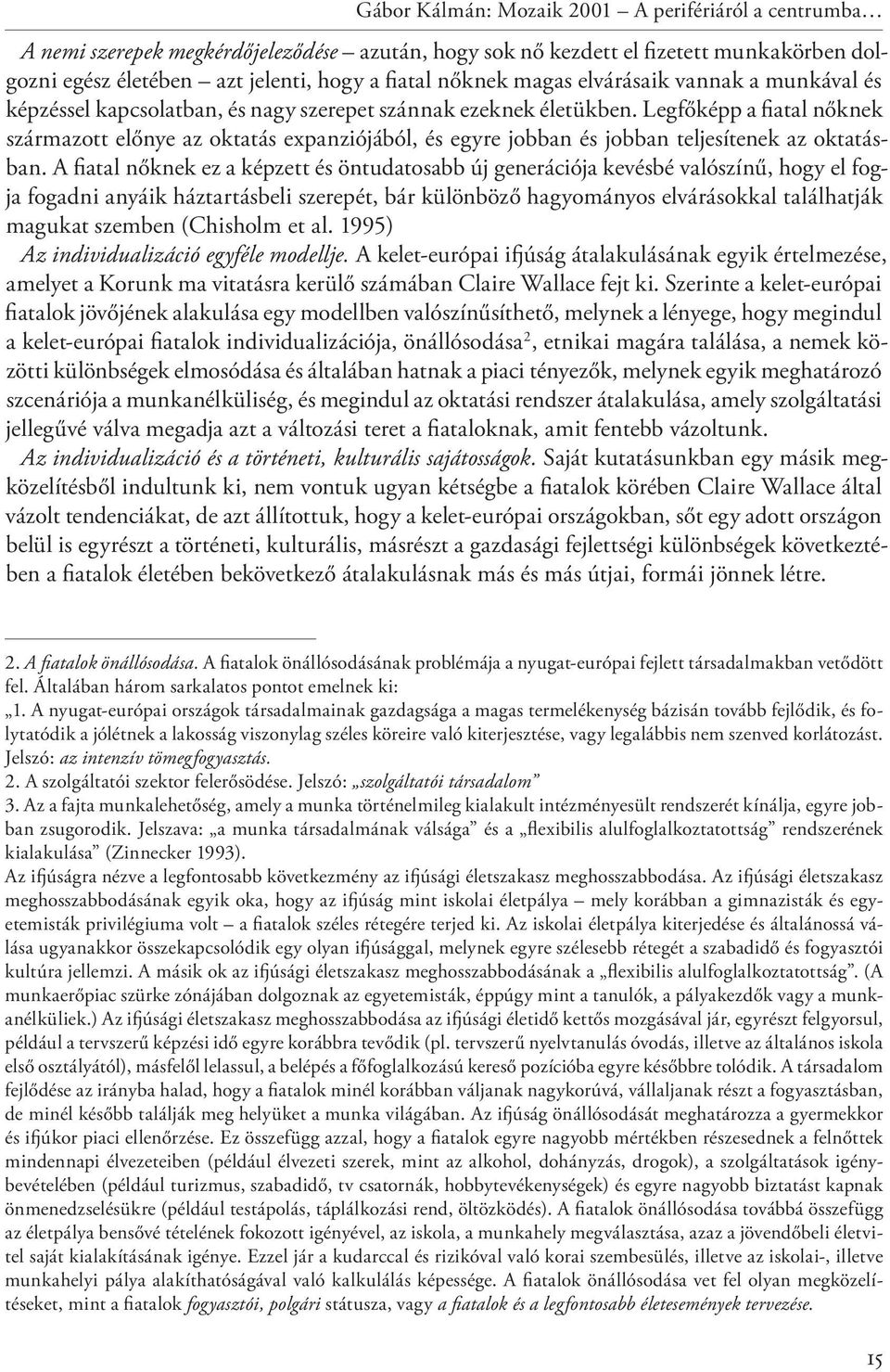 Legfőképp a fiatal nőknek származott előnye az oktatás expanziójából, és egyre jobban és jobban teljesítenek az oktatásban.