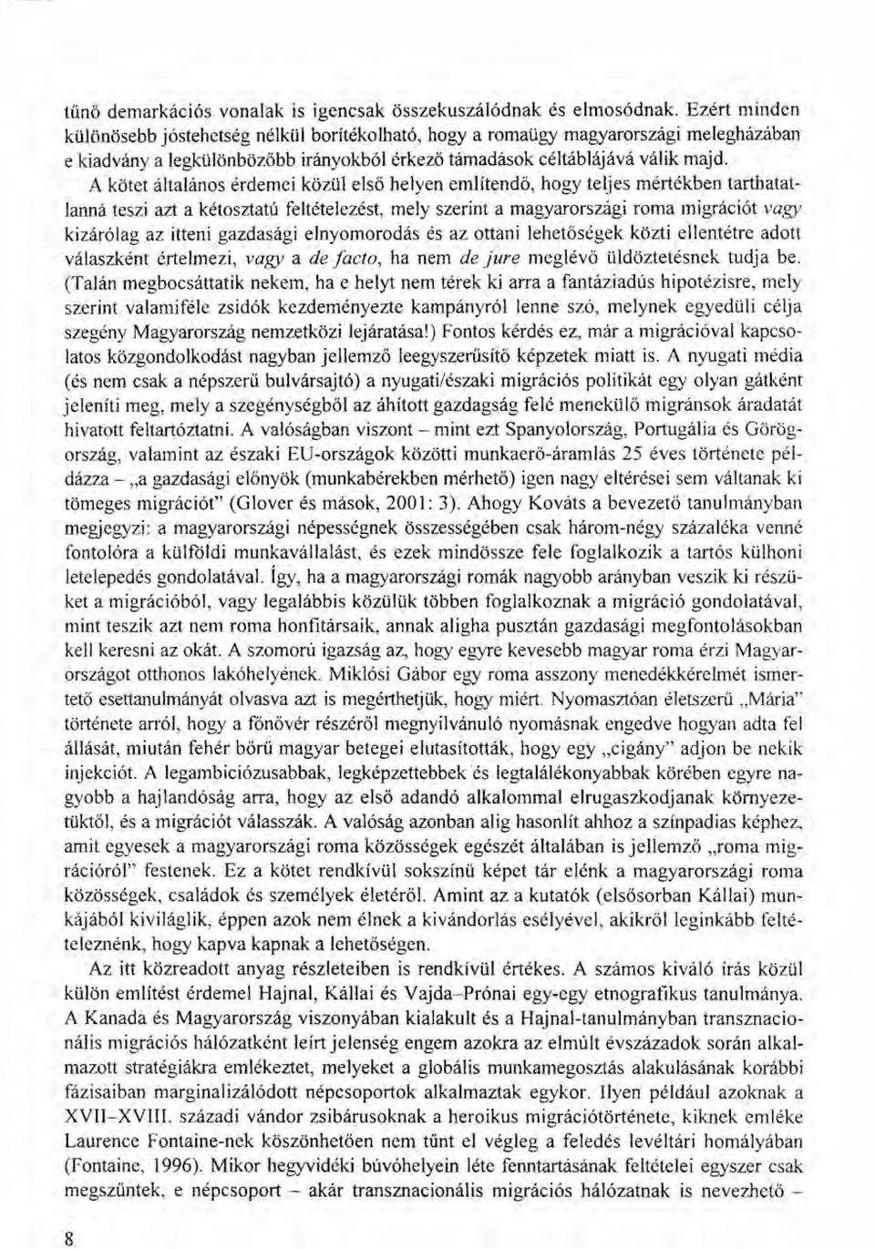 A kötet általános érdemei közül első helyen említendő, hogy teljes mértékben tarthatatlanná teszi azt a kétosztatú feltételezést, mely szerint a magyarországi roma migrációt vagy kizárólag az itteni