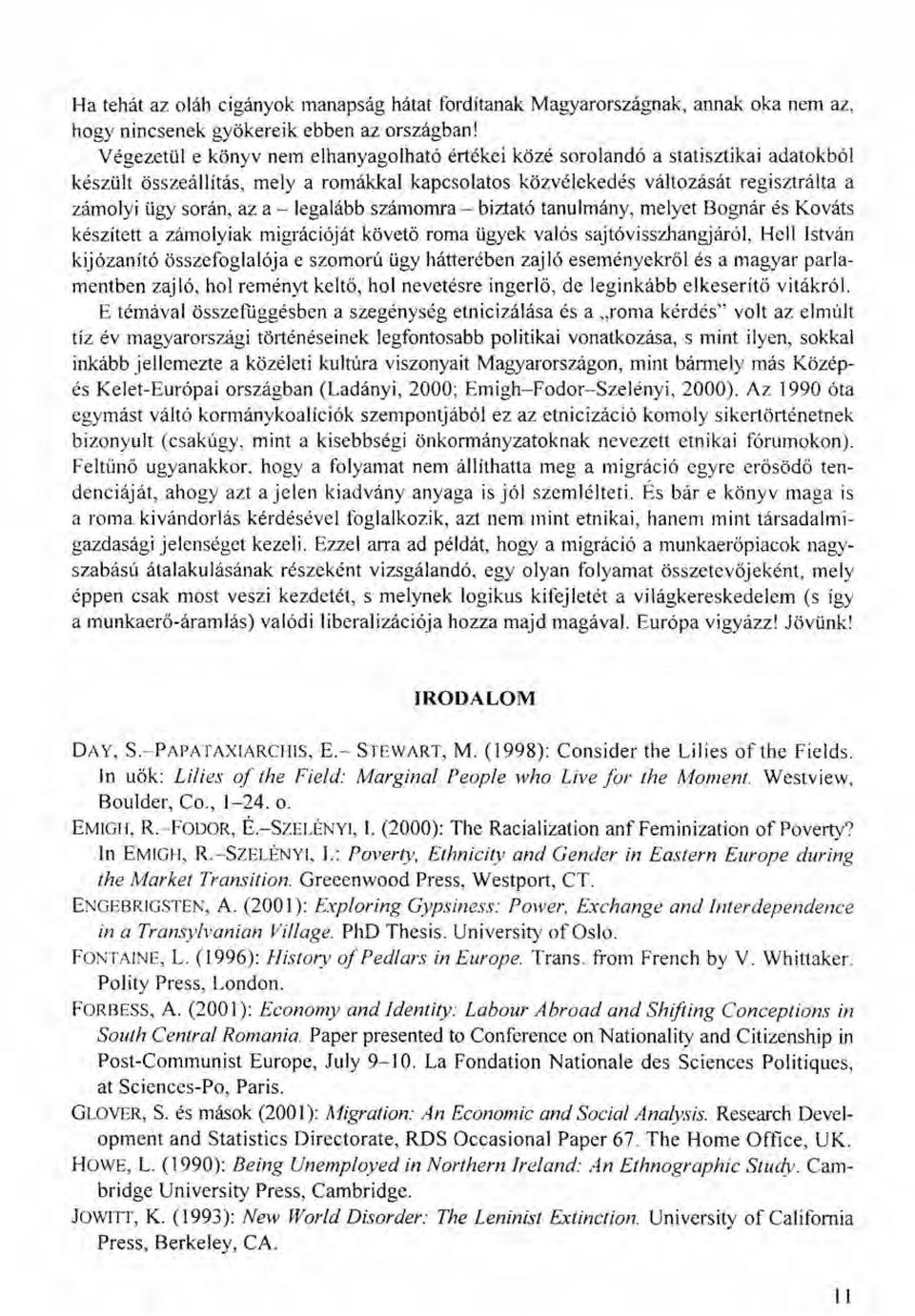 - legalább számomra - biztató tanulmány, melyet Bognár és Kováts készített a zámolyiak migrációját követő roma ügyek valós sajtóvisszhangjáról, Heil István kijózanító összefoglalója e szomorú ügy