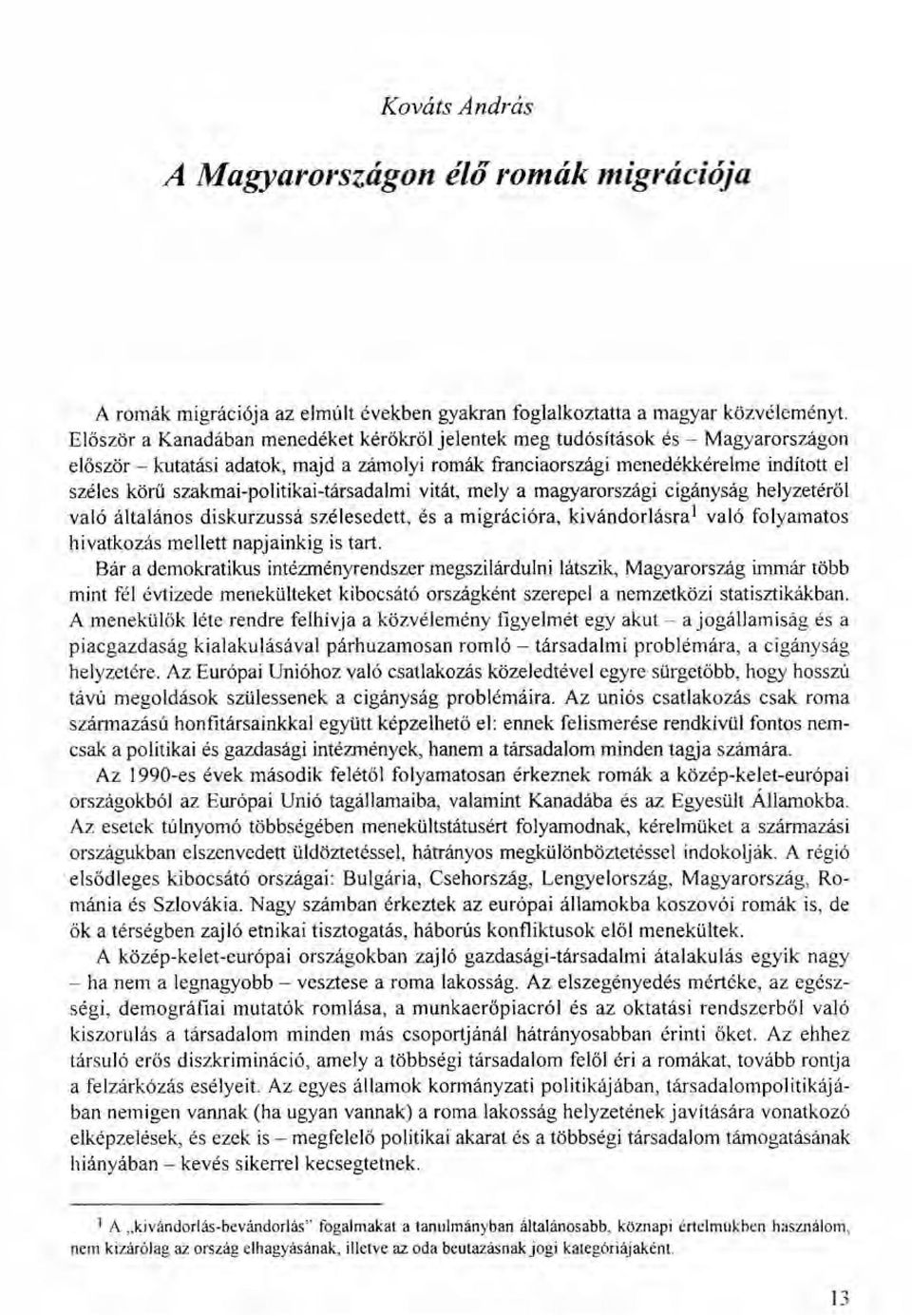 szakmai-politikai-társadalmi vitát, mely a magyarországi cigányság helyzetéről való általános diskurzussá szélesedett, és amigrációra, kivándorlásra I való folyamatos hivatkozás mellett napjainkig is