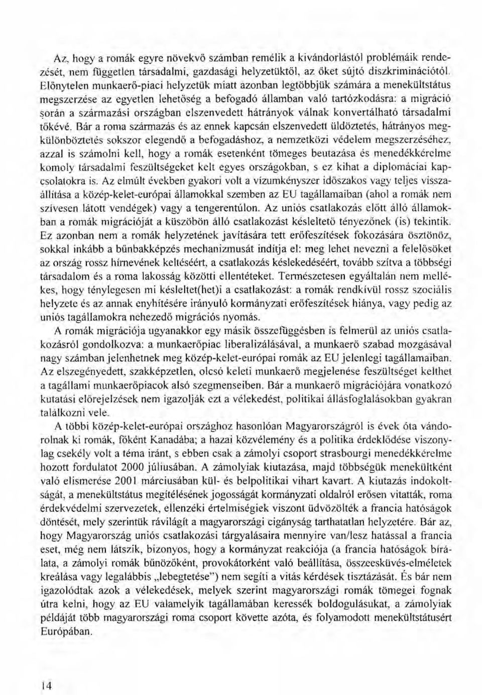 elszenvedett hátrányok válnak konvertálható társadalmi tőkévé, Bár a roma származás és az ennek kapcsán elszenvedett üldöztetés, hátrányos megkülönböztetés sokszor elegendő a befogadáshoz, a