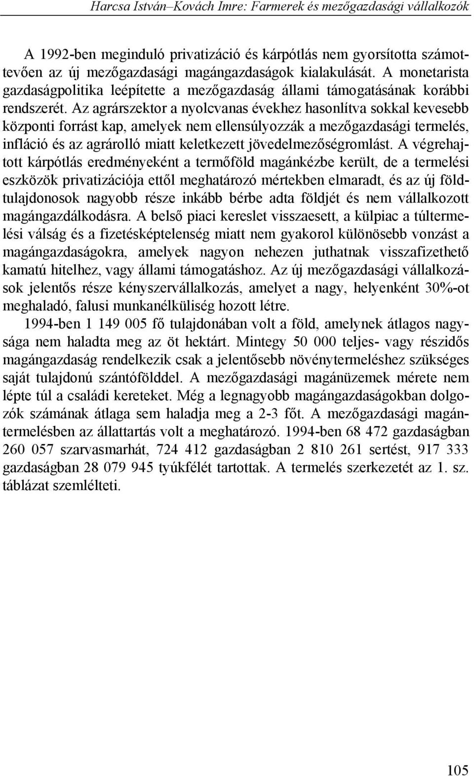 Az agrárszektor a nyolcvanas évekhez hasonlítva sokkal kevesebb központi forrást kap, amelyek nem ellensúlyozzák a mezőgazdasági termelés, infláció és az agrárolló miatt keletkezett