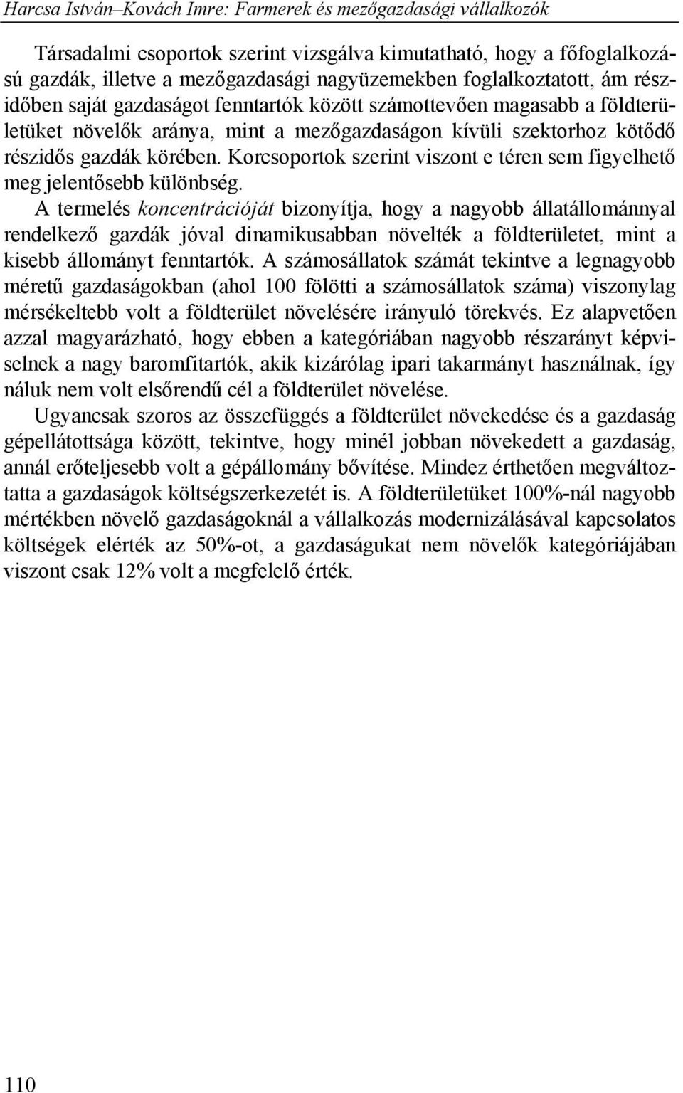 A termelés koncentrációját bizonyítja, hogy a nagyobb állatállománnyal rendelkező gazdák jóval dinamikusabban növelték a földterületet, mint a kisebb állományt fenntartók.