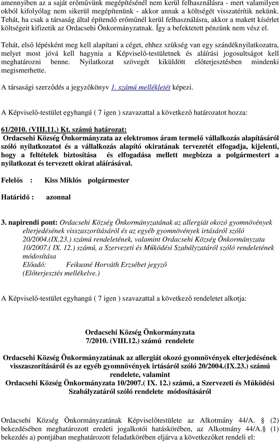 Tehát, elsı lépésként meg kell alapítani a céget, ehhez szükség van egy szándéknyilatkozatra, melyet most jóvá kell hagynia a Képviselı-testületnek és aláírási jogosultságot kell meghatározni benne.