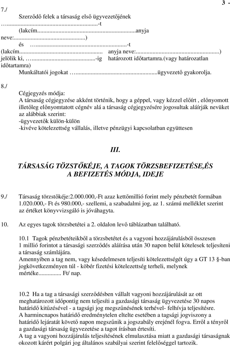 / Cégjegyzés módja: A társaság cégjegyzése akként történik, hogy a géppel, vagy kézzel elıírt, elınyomott illetıleg elınyomtatott cégnév alá a társaság cégjegyzésére jogosultak aláírják nevüket az