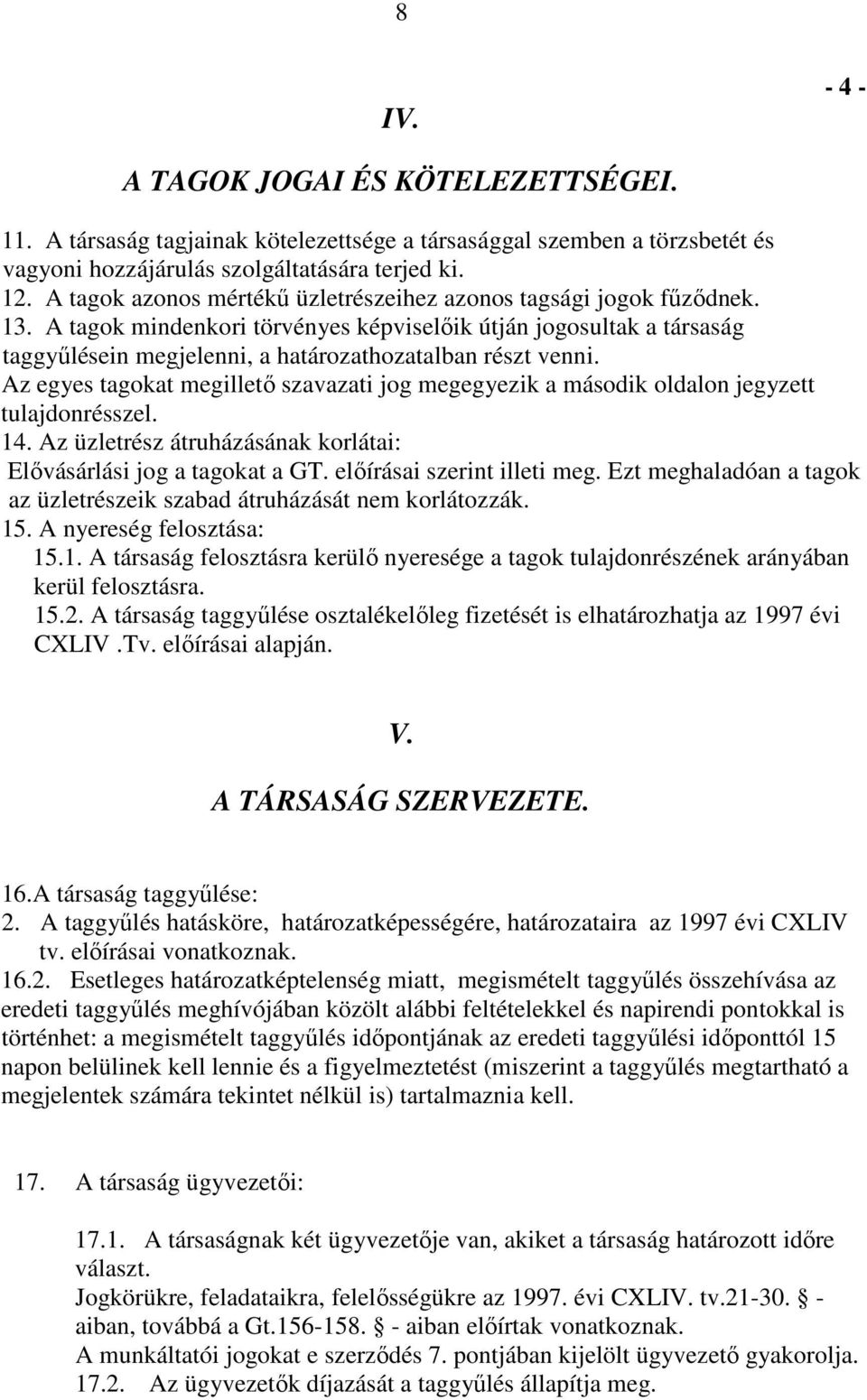 A tagok mindenkori törvényes képviselıik útján jogosultak a társaság taggyőlésein megjelenni, a határozathozatalban részt venni.