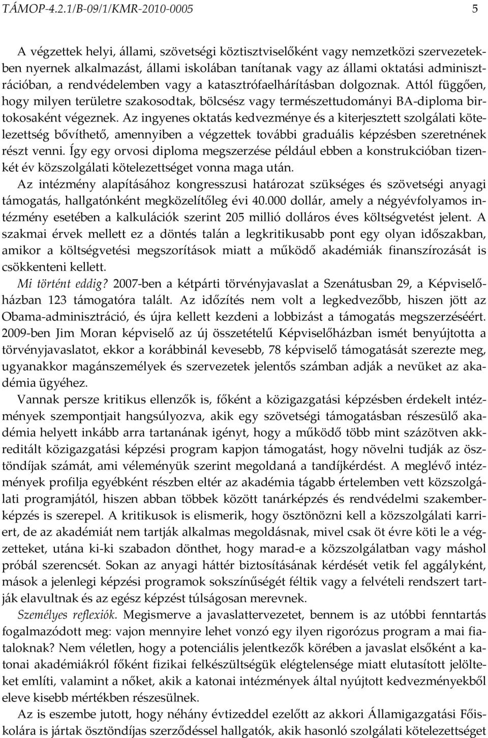 adminisztrációban, a rendvédelemben vagy a katasztrófaelhárításban dolgoznak. Attól függően, hogy milyen területre szakosodtak, bölcsész vagy természettudományi BA-diploma birtokosaként végeznek.